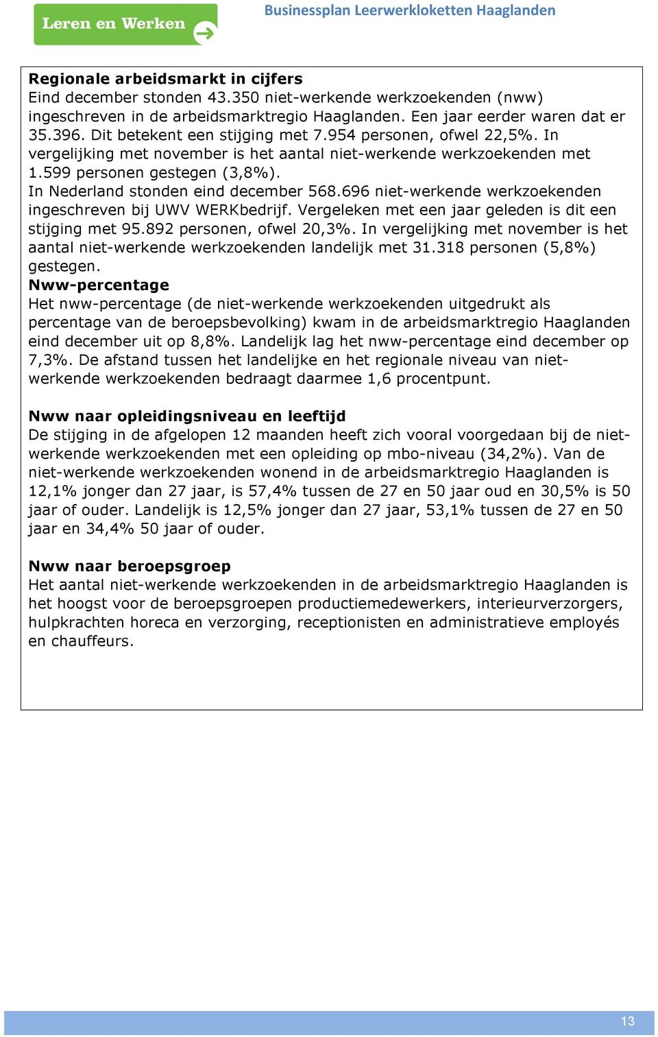 In Nederland stonden eind december 568.696 niet-werkende werkzoekenden ingeschreven bij UWV WERKbedrijf. Vergeleken met een jaar geleden is dit een stijging met 95.892 personen, ofwel 20,3%.