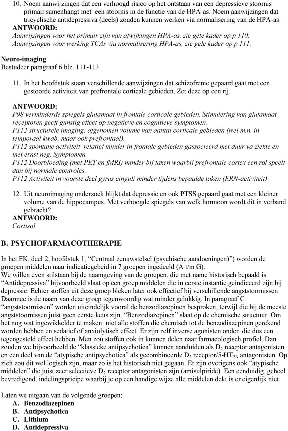 Aanwijzingen voor werking TCAs via normalisering HPA-as, zie gele kader op p 111. Neuro-imaging Bestudeer paragraaf 6 blz. 111-113 11.