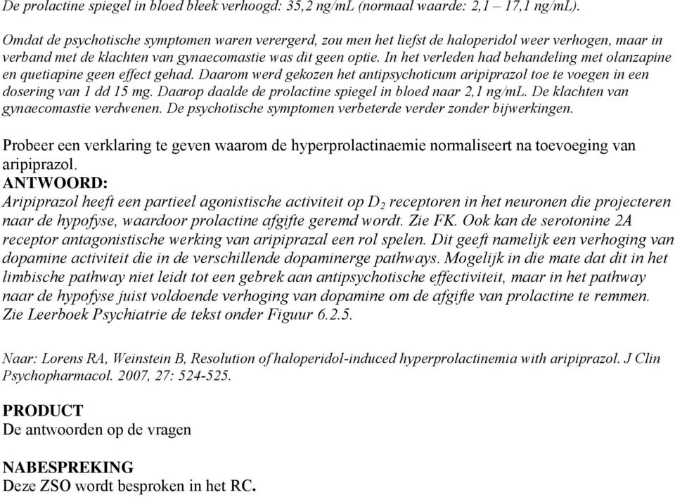 In het verleden had behandeling met olanzapine en quetiapine geen effect gehad. Daarom werd gekozen het antipsychoticum aripiprazol toe te voegen in een dosering van 1 dd 15 mg.