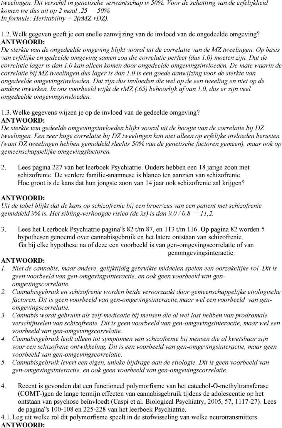 De sterkte van de ongedeelde omgeving blijkt vooral uit de correlatie van de MZ tweelingen. Op basis van erfelijke en gedeelde omgeving samen zou die correlatie perfect (dus 1.0) moeten zijn.