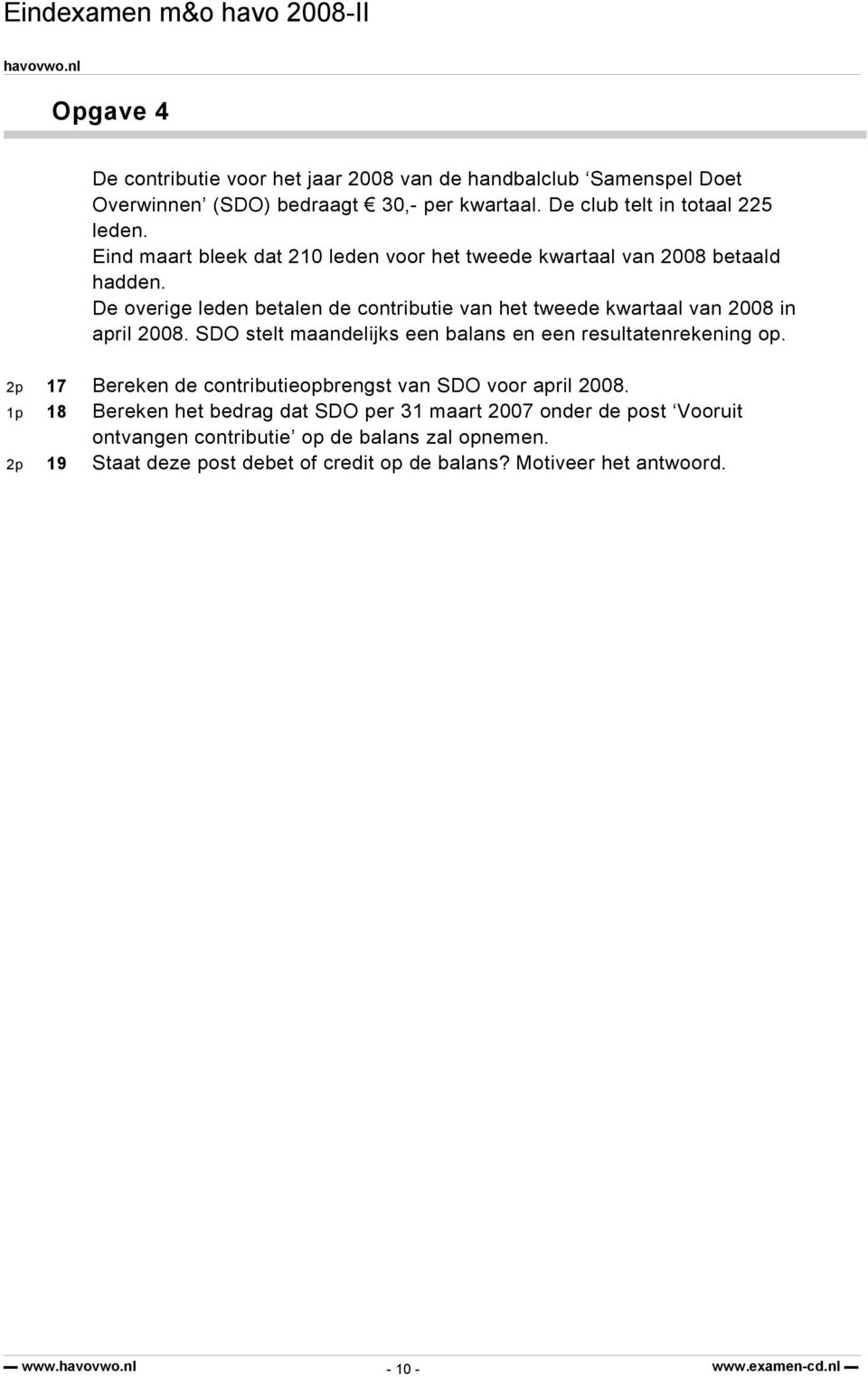 De overige leden betalen de contributie van het tweede kwartaal van 2008 in april 2008. SDO stelt maandelijks een balans en een resultatenrekening op.