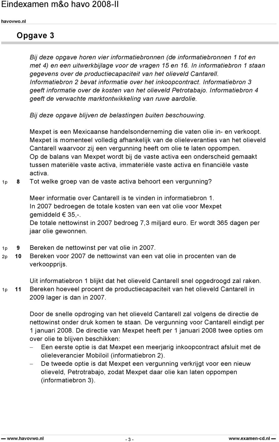 Informatiebron 3 geeft informatie over de kosten van het olieveld Petrotabajo. Informatiebron 4 geeft de verwachte marktontwikkeling van ruwe aardolie.