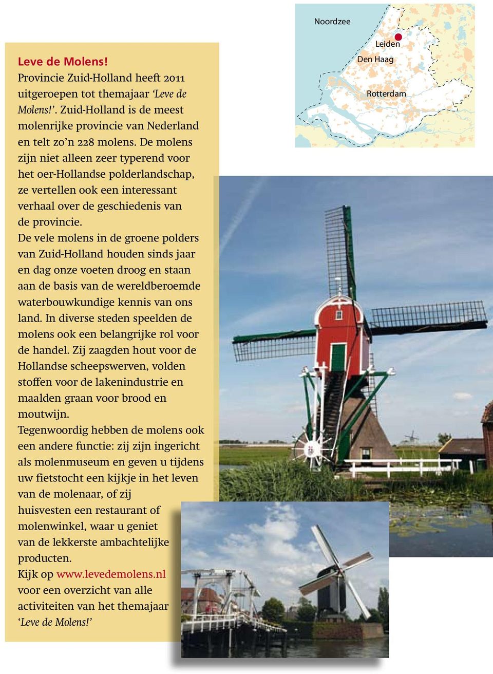 De vele molens in de groene polders van Zuid-Holland houden sinds jaar en dag onze voeten droog en staan aan de basis van de wereldberoemde waterbouwkundige kennis van ons land.