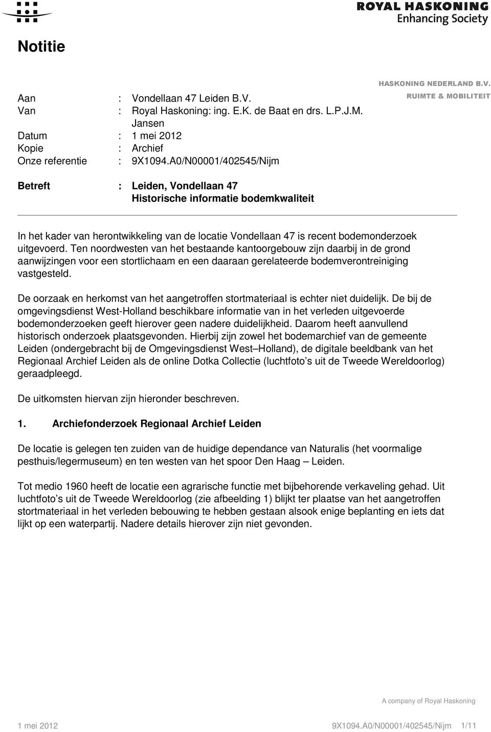 RUIMTE & MOBILITEIT Betreft : Leiden, Vondellaan 47 Historische informatie bodemkwaliteit In het kader van herontwikkeling van de locatie Vondellaan 47 is recent bodemonderzoek uitgevoerd.