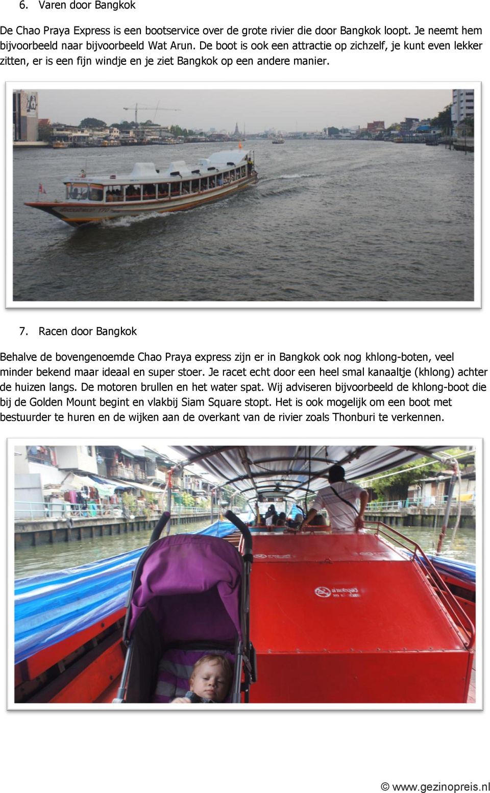 Racen door Bangkok Behalve de bovengenoemde Chao Praya express zijn er in Bangkok ook nog khlong-boten, veel minder bekend maar ideaal en super stoer.