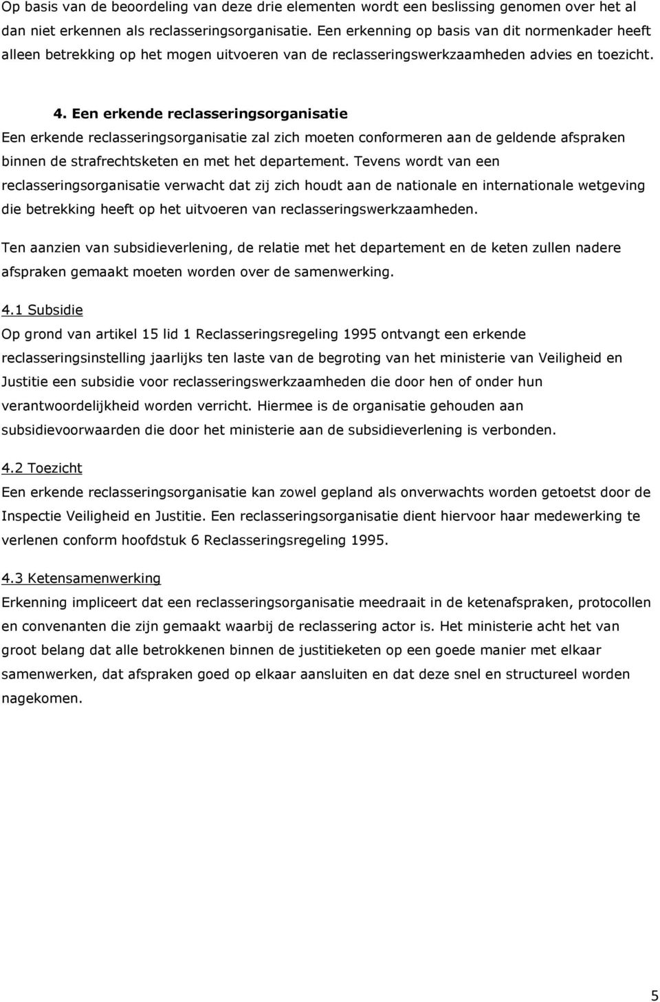 Een erkende reclasseringsorganisatie Een erkende reclasseringsorganisatie zal zich moeten conformeren aan de geldende afspraken binnen de strafrechtsketen en met het departement.