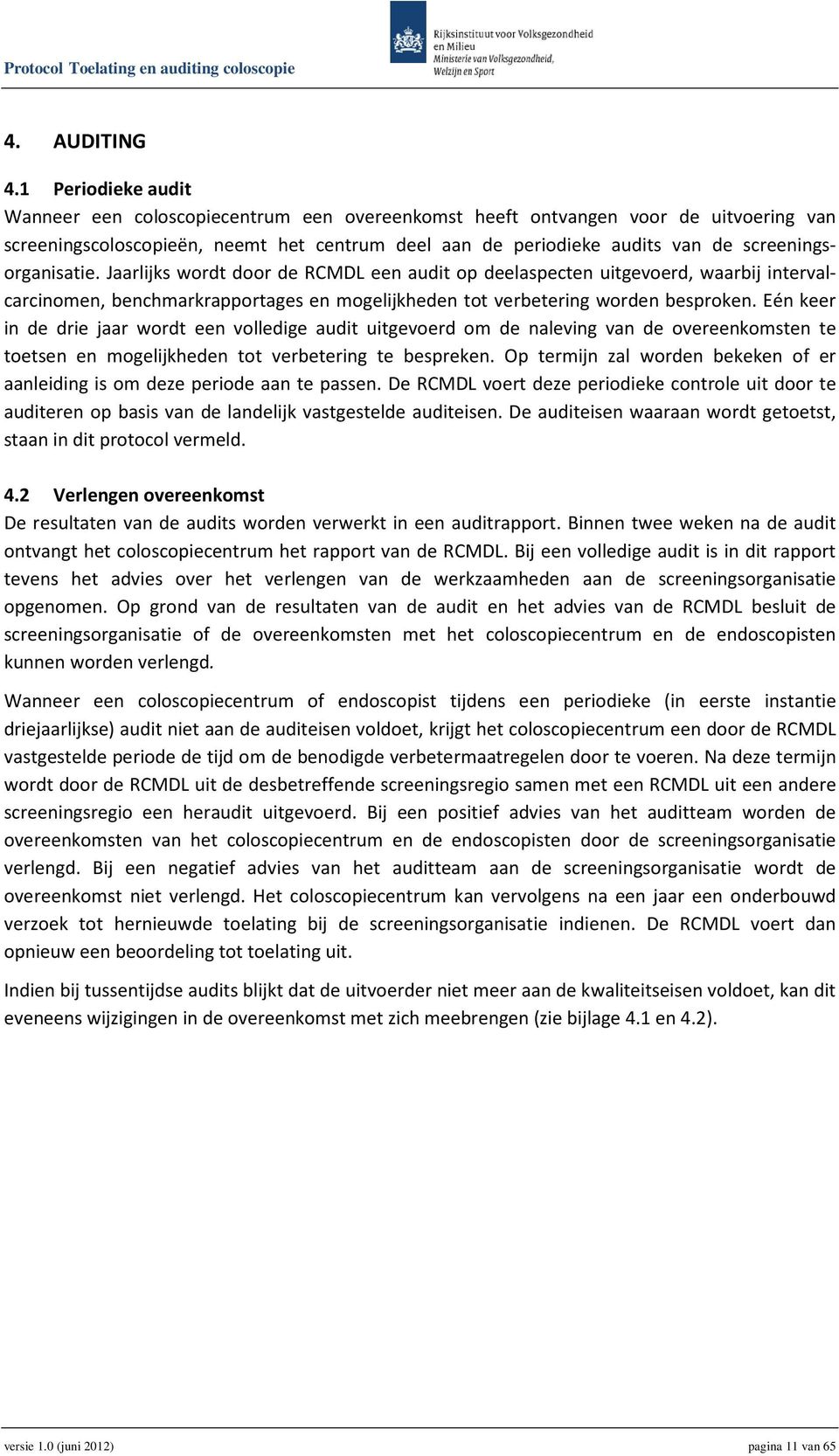 screeningsorganisatie. Jaarlijks wordt door de RCMDL een audit op deelaspecten uitgevoerd, waarbij intervalcarcinomen, benchmarkrapportages en mogelijkheden tot verbetering worden besproken.