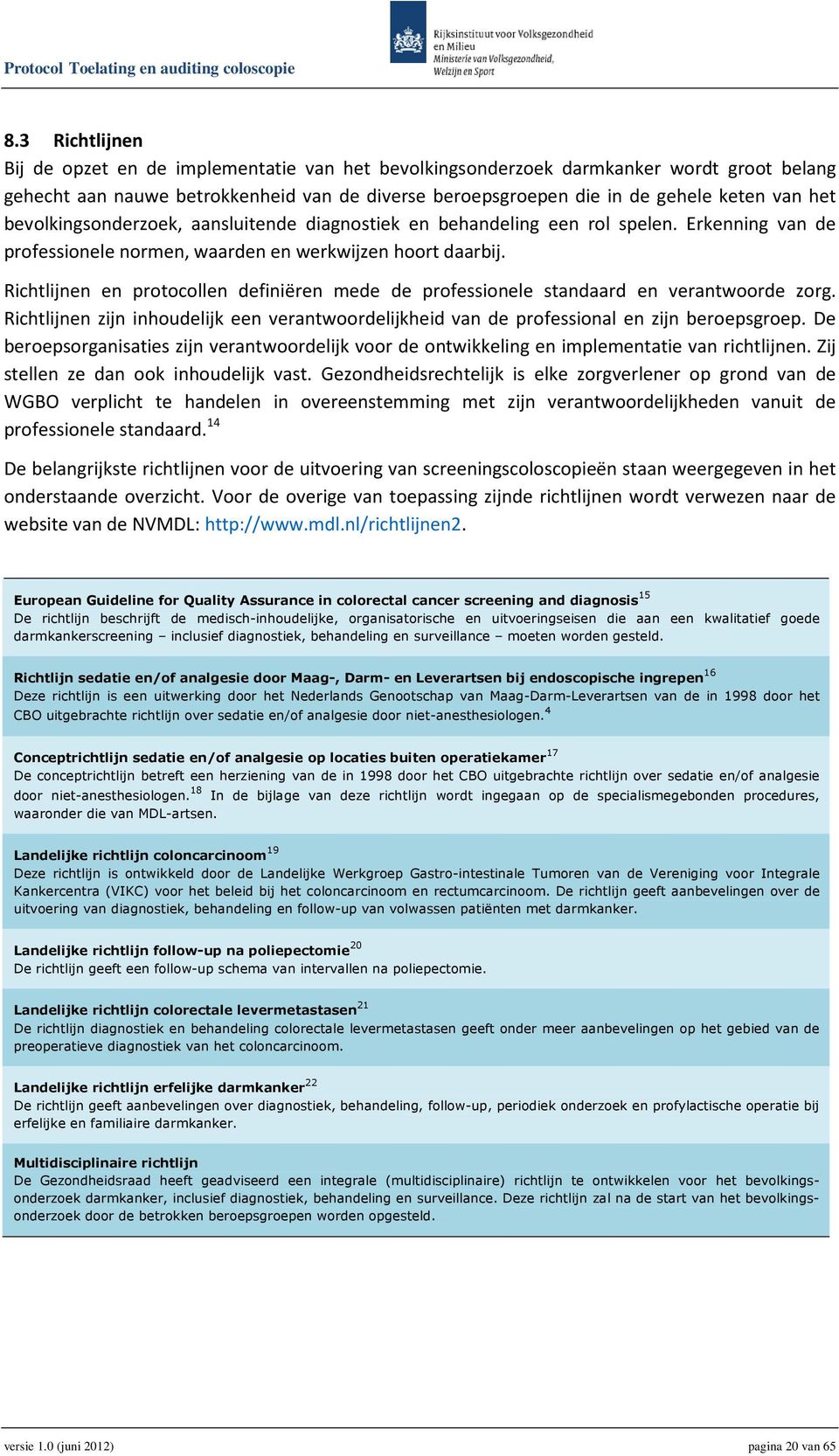 Richtlijnen en protocollen definiëren mede de professionele standaard en verantwoorde zorg. Richtlijnen zijn inhoudelijk een verantwoordelijkheid van de professional en zijn beroepsgroep.