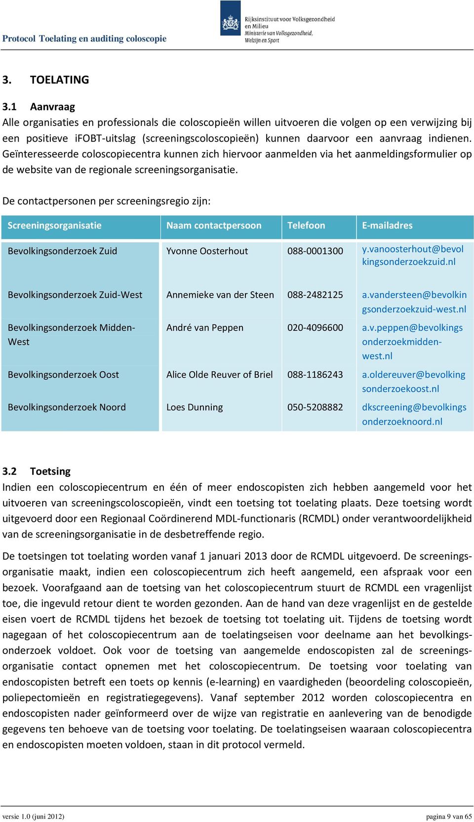 indienen. Geïnteresseerde coloscopiecentra kunnen zich hiervoor aanmelden via het aanmeldingsformulier op de website van de regionale screeningsorganisatie.