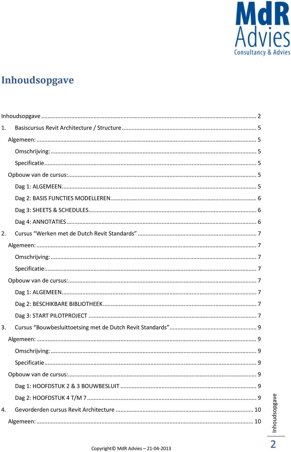 .. 7 Opbouw van de cursus:... 7 Dag 1: ALGEMEEN... 7 Dag 2: BESCHIKBARE BIBLIOTHEEK... 7 Dag 3: START PILOTPROJECT... 7 3.