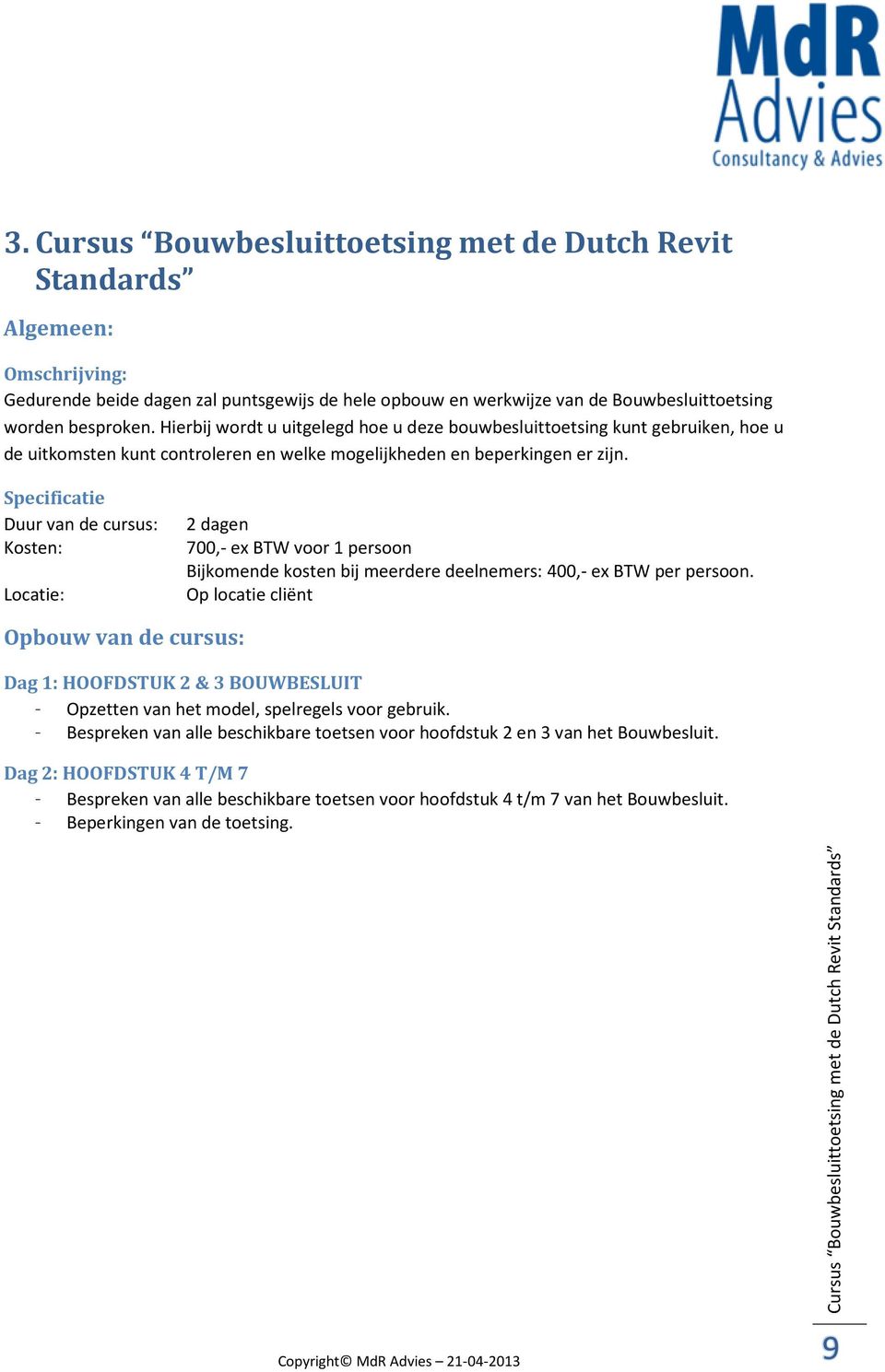 Specificatie Duur van de cursus: 2 dagen Kosten: 700,- ex BTW voor 1 persoon Bijkomende kosten bij meerdere deelnemers: 400,- ex BTW per persoon.