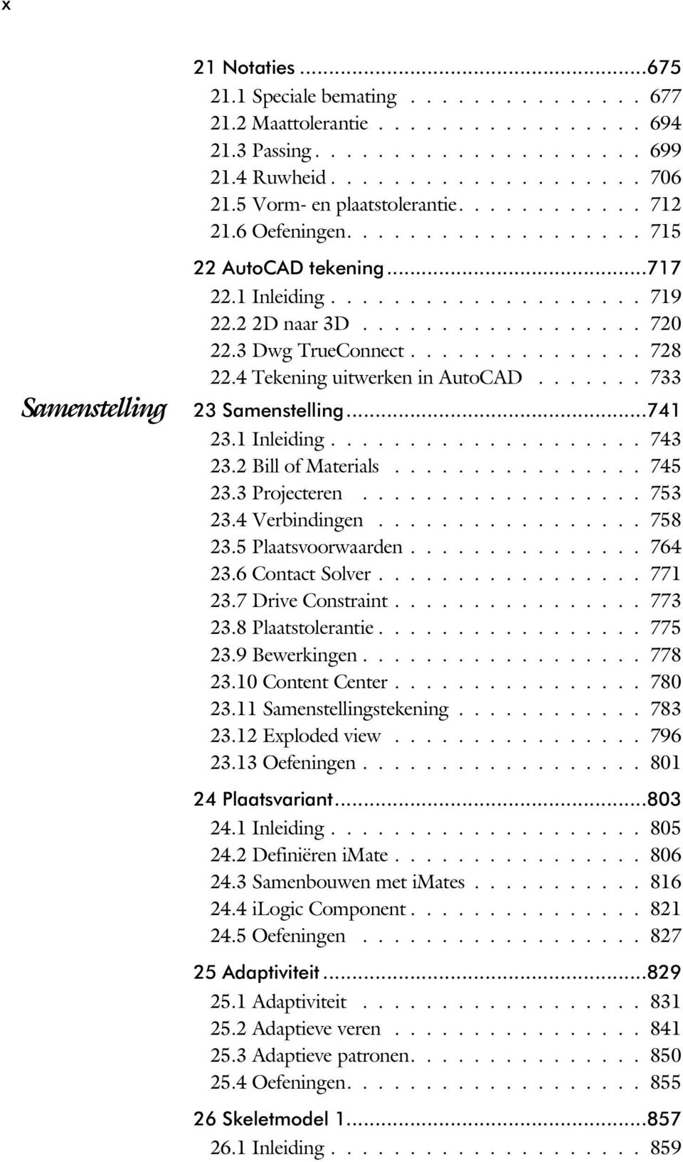 3 Dwg TrueConnect............... 728 22.4 Tekening uitwerken in AutoCAD....... 733 23 Samenstelling...741 23.1 Inleiding.................... 743 23.2 Bill of Materials................ 745 23.