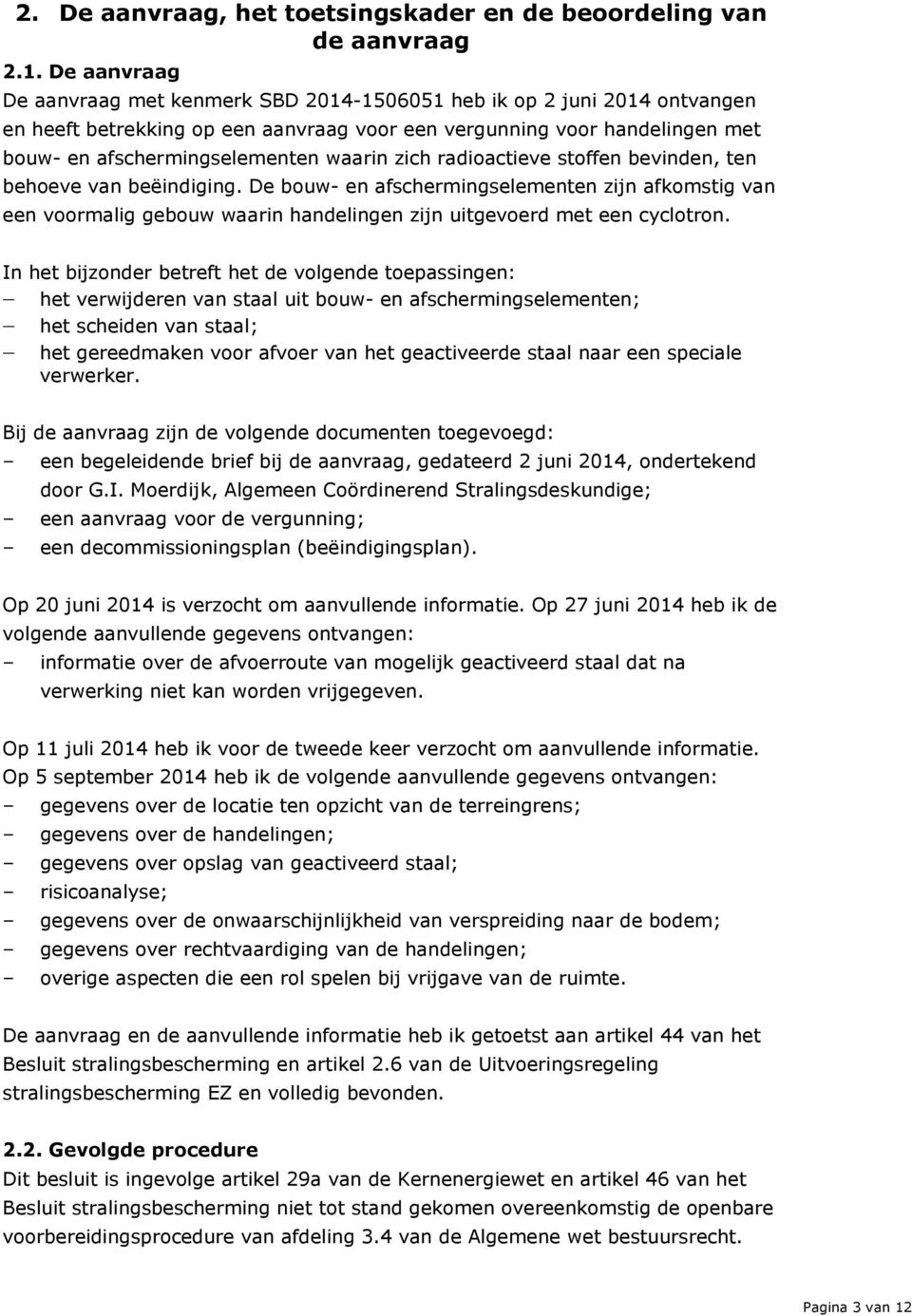 zich radioactieve stoffen bevinden, ten behoeve van beëindiging. De bouw- en afschermingselementen zijn afkomstig van een voormalig gebouw waarin handelingen zijn uitgevoerd met een cyclotron.