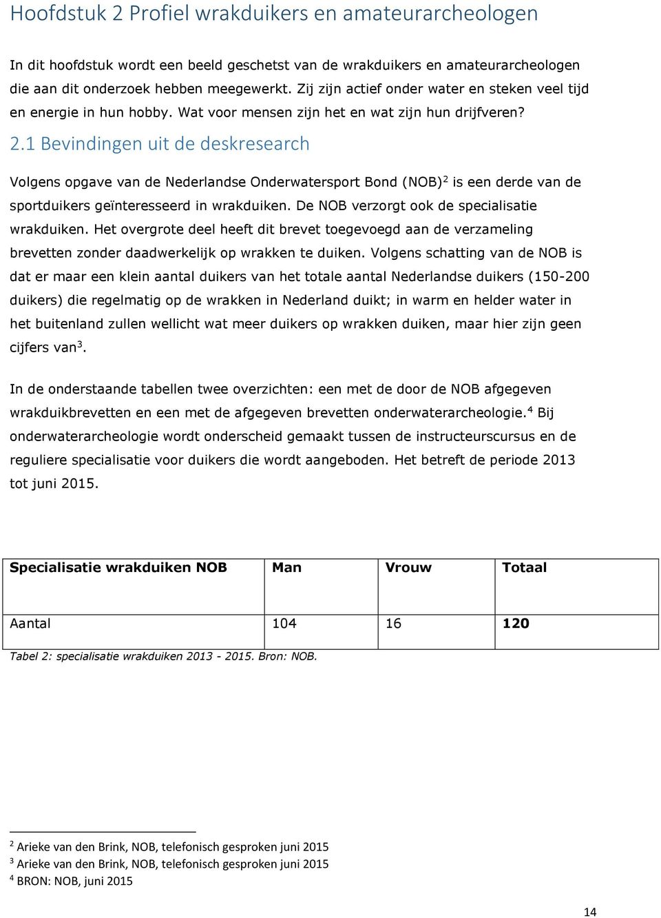 1 Bevindingen uit de deskresearch Volgens opgave van de Nederlandse Onderwatersport Bond (NOB) 2 is een derde van de sportduikers geïnteresseerd in wrakduiken.