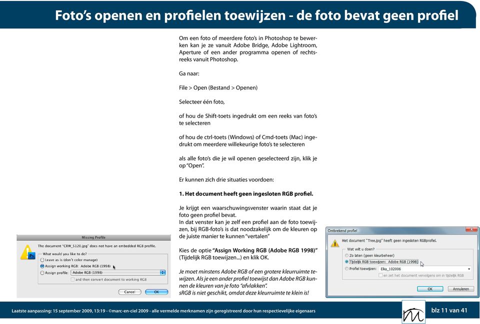 Ga naar: File > Open (Bestand > Openen) Selecteer één foto, of hou de Shift-toets ingedrukt om een reeks van foto s te selecteren of hou de ctrl-toets (Windows) of Cmd-toets (Mac) ingedrukt om