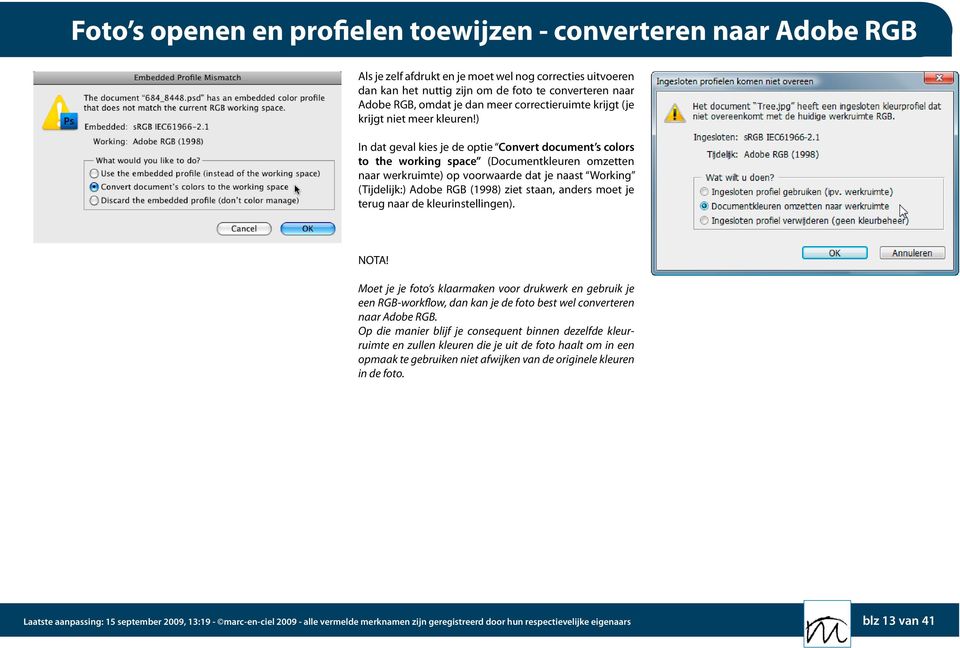 ) In dat geval kies je de optie Convert document s colors to the working space (Documentkleuren omzetten naar werkruimte) op voorwaarde dat je naast Working (Tijdelijk:) Adobe RGB (1998) ziet staan,