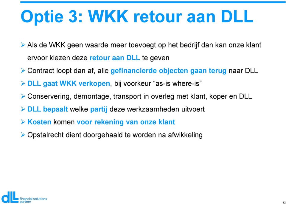 voorkeur as-is where-is Conservering, demontage, transport in overleg met klant, koper en DLL DLL bepaalt welke partij