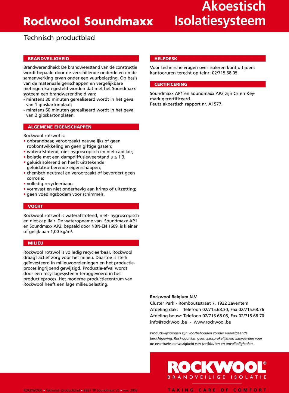 gipskartonplaat; - minstens 60 minuten gerealiseerd wordt in het geval van 2 gipskartonplaten. Helpdesk Voor technische vragen over isoleren kunt u tijdens kantooruren terecht op telnr: 02/715.68.05.