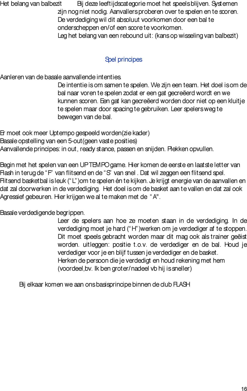 Leg het belang van een rebound uit: (kans op wisseling van balbezit) Spel principes Aanleren van de basale aanvallende intenties. De intentie is om samen te spelen. We zijn een team.