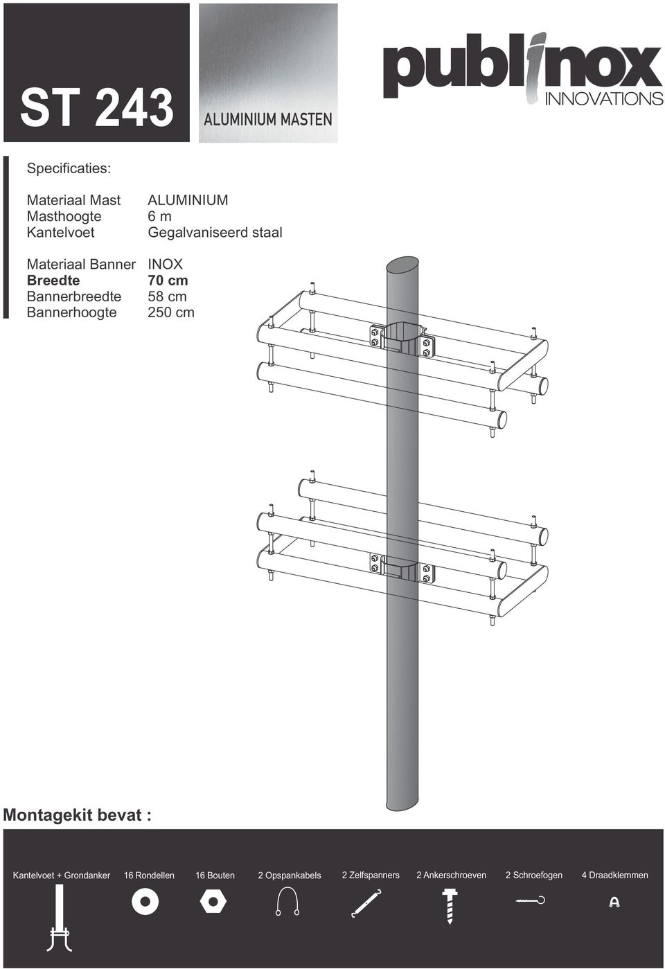 staal INOX 70 cm 58 cm 250 cm Montagekit bevat : Kantelvoet + Grondanker 16