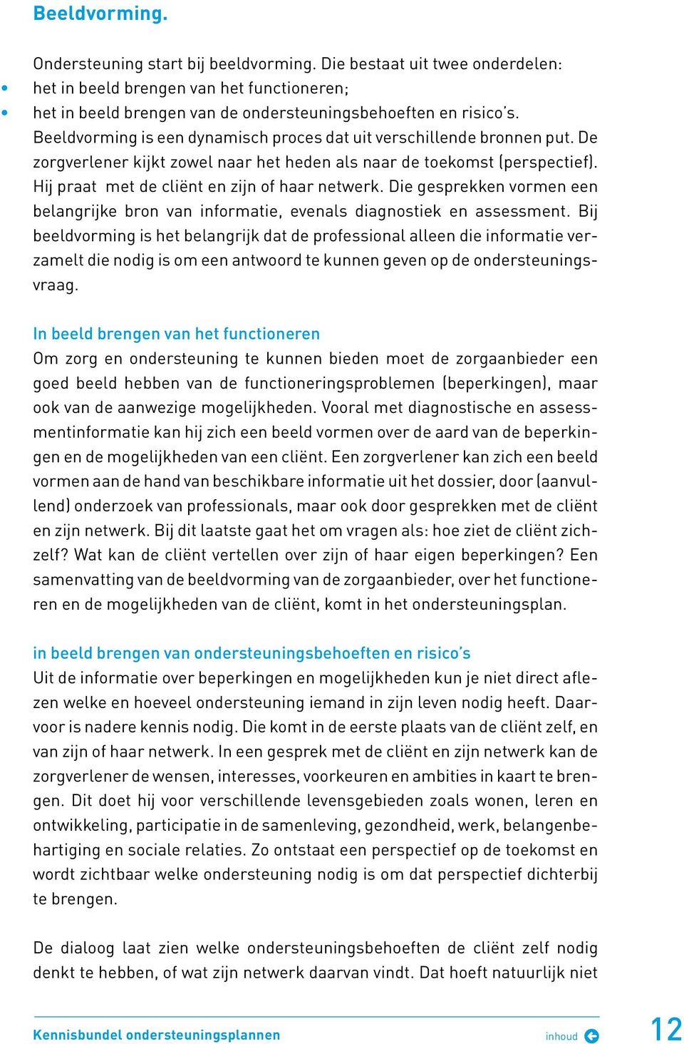 Die gesprekken vormen een belangrijke bron van informatie, evenals diagnostiek en assessment.