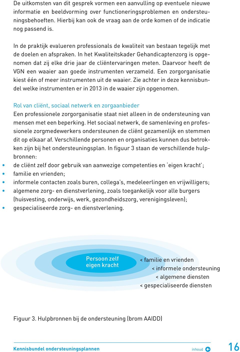 In het Kwaliteitskader Gehandicaptenzorg is opgenomen dat zij elke drie jaar de cliëntervaringen meten. Daarvoor heeft de VGN een waaier aan goede instrumenten verzameld.