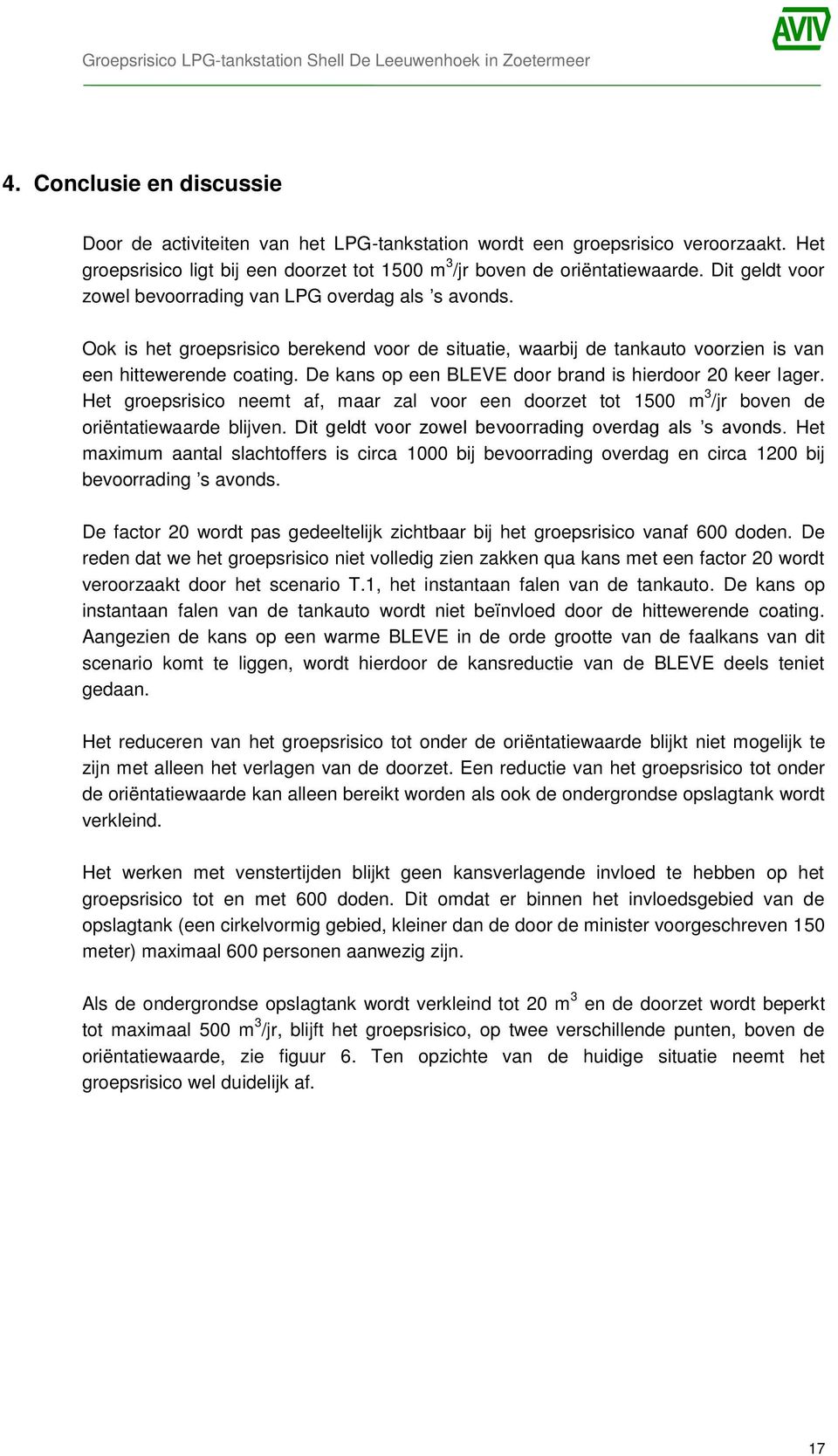 De kans op een BLEVE door brand is hierdoor 20 keer lager. Het groepsrisico neemt af, maar zal voor een doorzet tot 1500 m 3 /jr boven de oriëntatiewaarde blijven.