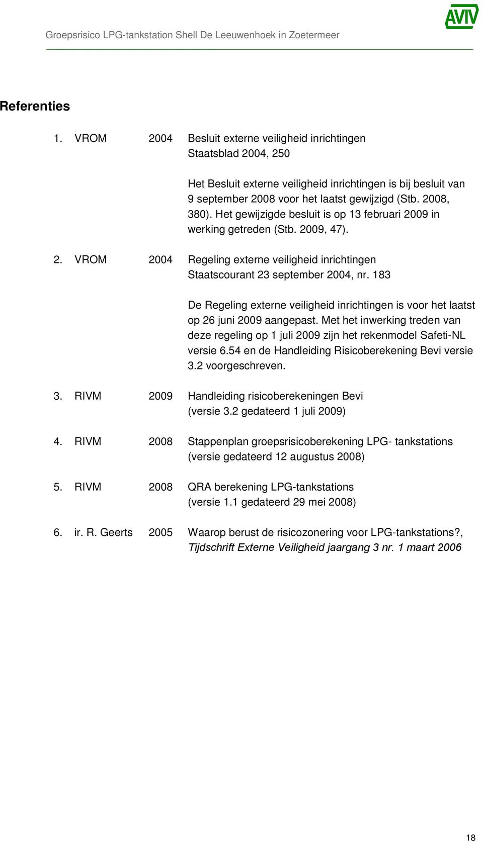 183 De Regeling externe veiligheid inrichtingen is voor het laatst op 26 juni 2009 aangepast. Met het inwerking treden van deze regeling op 1 juli 2009 zijn het rekenmodel Safeti-NL versie 6.