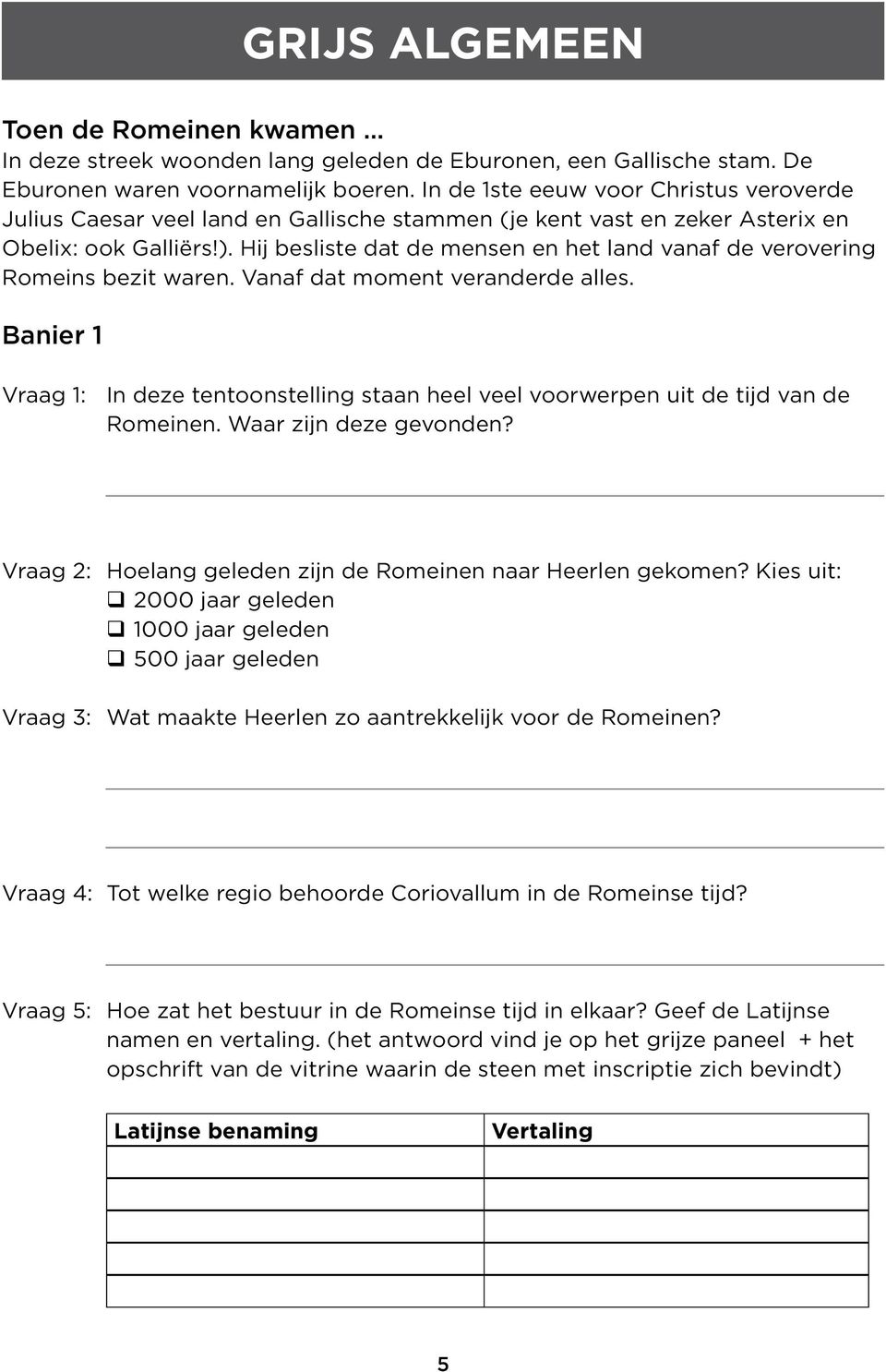 Hij besliste dat de mensen en het land vanaf de verovering Romeins bezit waren. Vanaf dat moment veranderde alles.