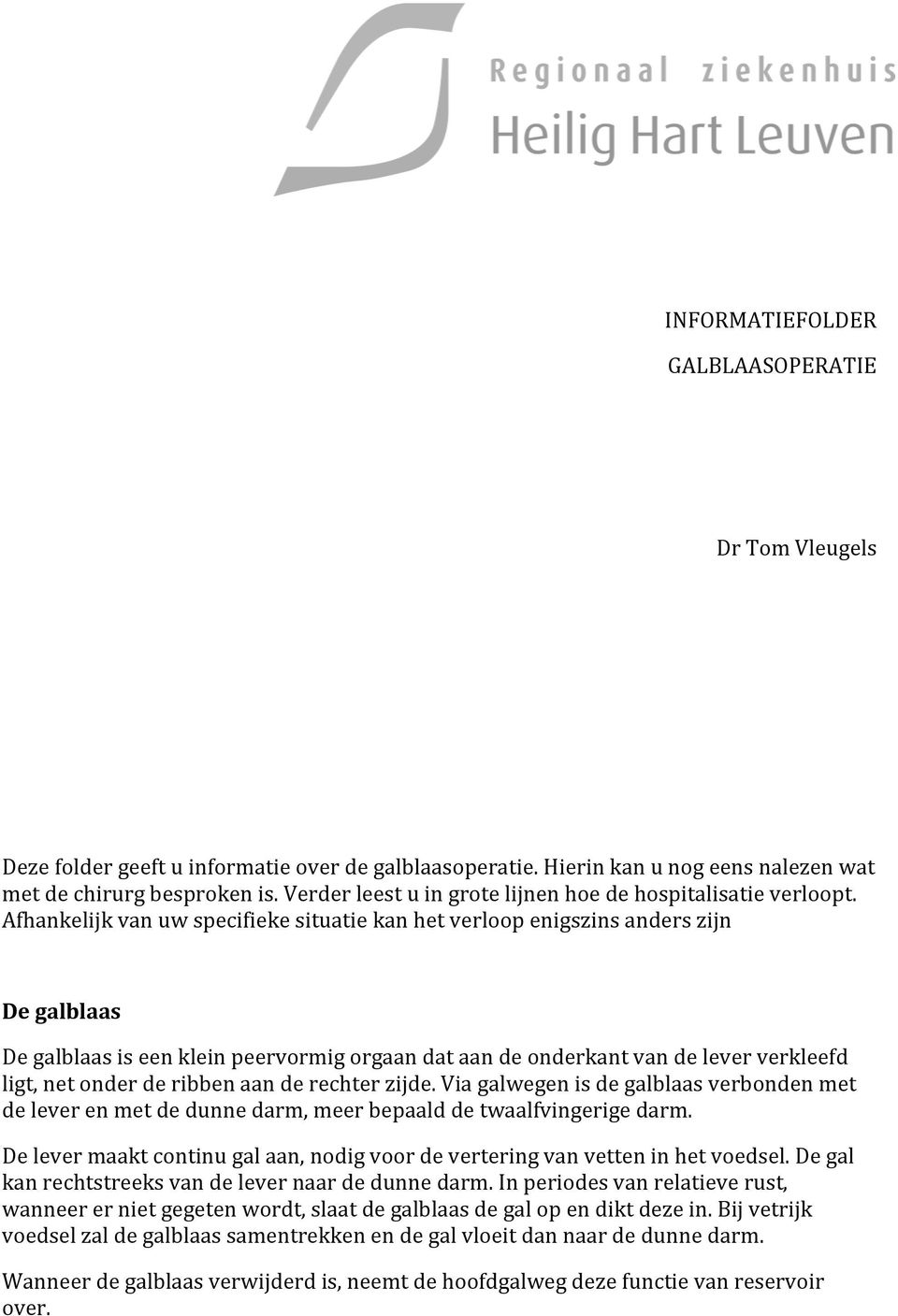 Afhankelijk van uw specifieke situatie kan het verloop enigszins anders zijn De galblaas De galblaas is een klein peervormig orgaan dat aan de onderkant van de lever verkleefd ligt, net onder de