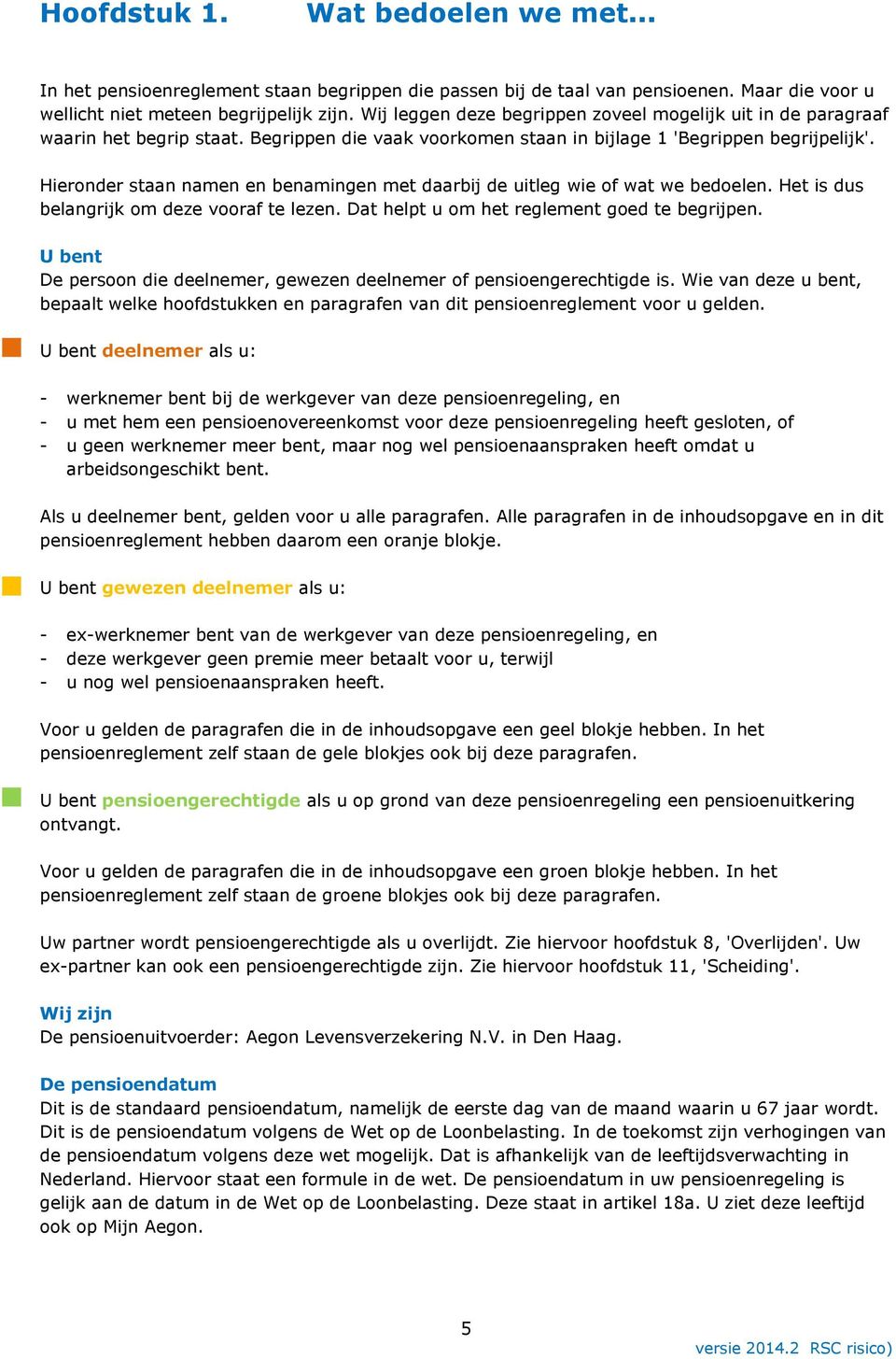 Hieronder staan namen en benamingen met daarbij de uitleg wie of wat we bedoelen. Het is dus belangrijk om deze vooraf te lezen. Dat helpt u om het reglement goed te begrijpen.