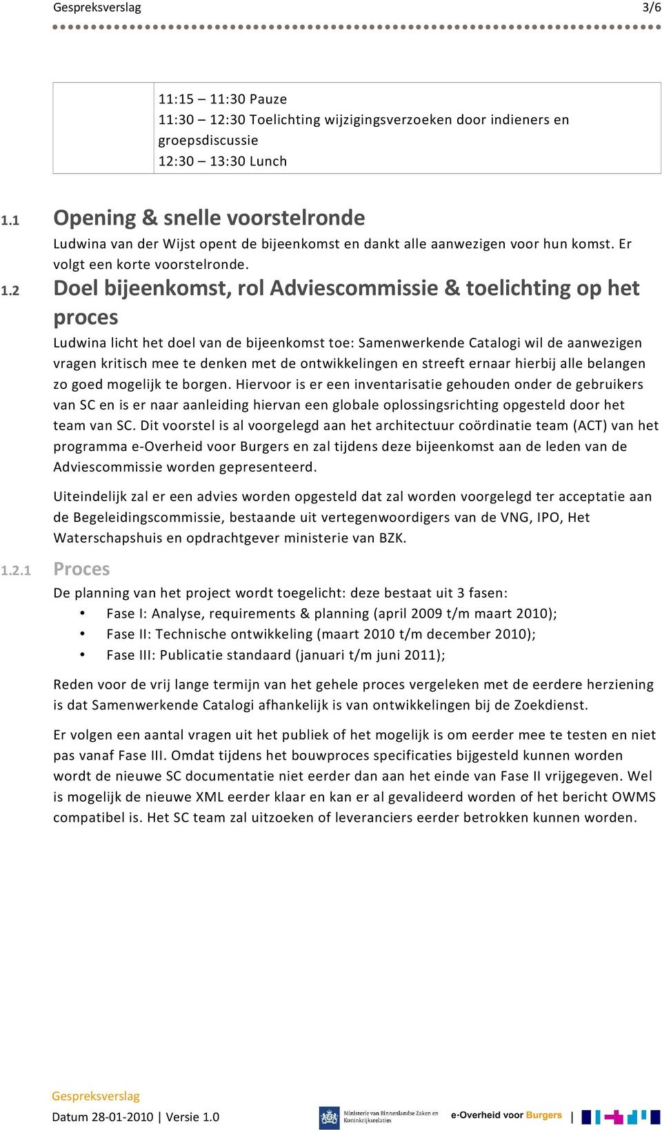 2 Doel bijeenkomst, rol Adviescommissie & toelichting op het proces Ludwina licht het doel van de bijeenkomst toe: Samenwerkende Catalogi wil de aanwezigen vragen kritisch mee te denken met de