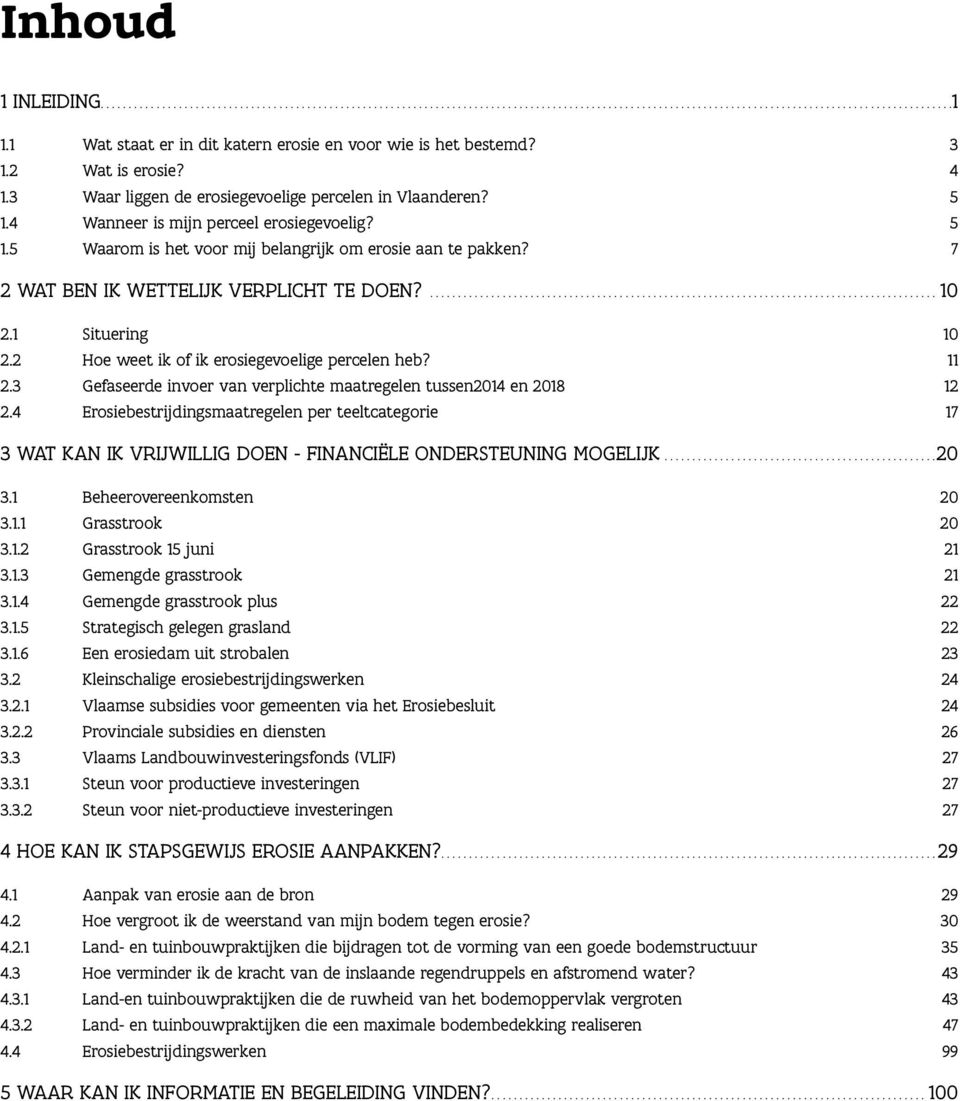 4 Wanneer is mijn perceel erosiegevoelig? 5 1.5 Waarom is het voor mij belangrijk om erosie aan te pakken? 7 2 WAT BEN IK WETTELIJK VERPLICHT TE DOEN?...10 2.1 Situering 10 2.