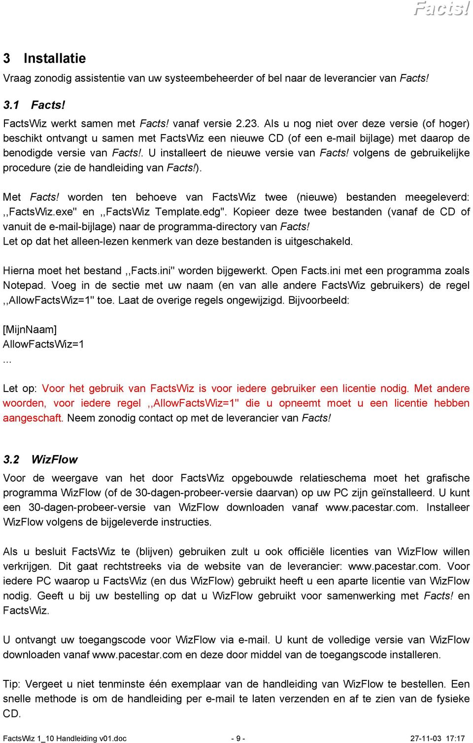 . U installeert de nieuwe versie van Facts! volgens de gebruikelijke procedure (zie de handleiding van Facts!). Met Facts!