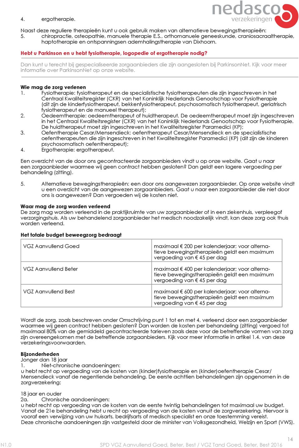 Dan kunt u terecht bij gespecialiseerde zorgaanbieders die zijn aangesloten bij ParkinsonNet. Kijk voor meer informatie over ParkinsonNet op onze website. 1.