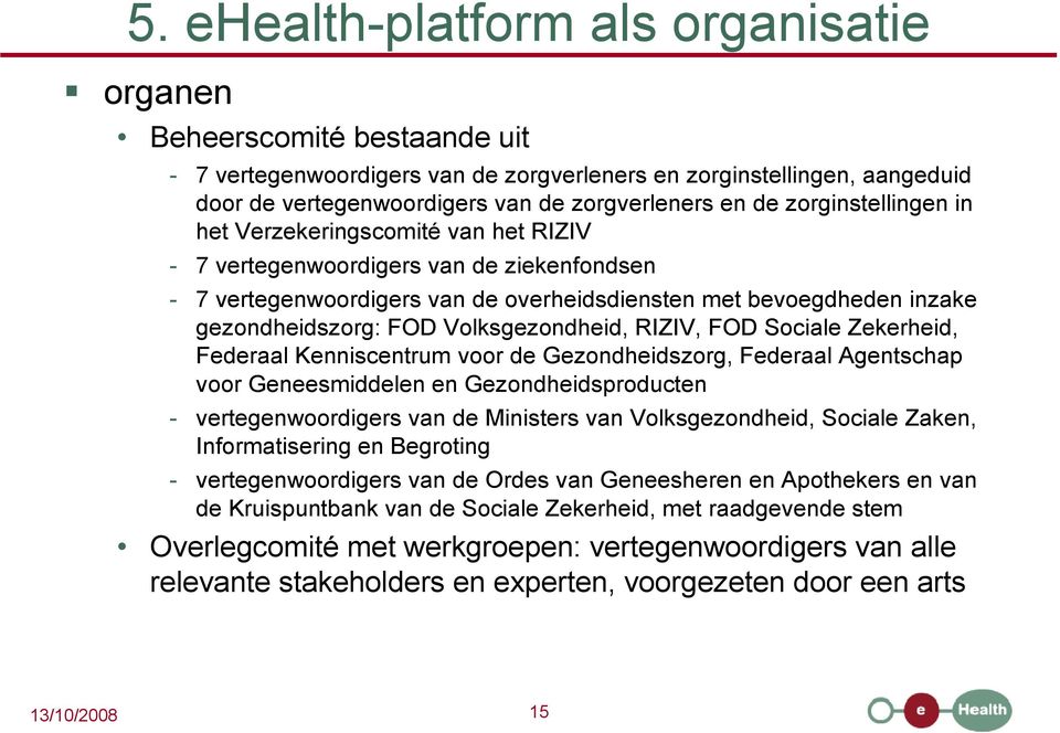 Volksgezondheid, RIZIV, FOD Sociale Zekerheid, Federaal Kenniscentrum voor de Gezondheidszorg, Federaal Agentschap voor Geneesmiddelen en Gezondheidsproducten - vertegenwoordigers van de Ministers