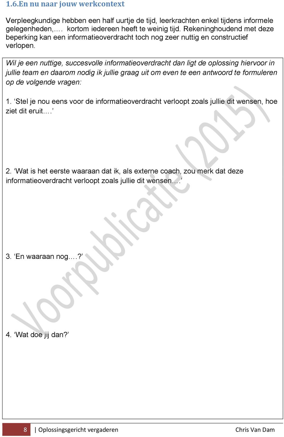 Wil je een nuttige, succesvolle informatieoverdracht dan ligt de oplossing hiervoor in jullie team en daarom nodig ik jullie graag uit om even te een antwoord te formuleren op de volgende vragen: 1.