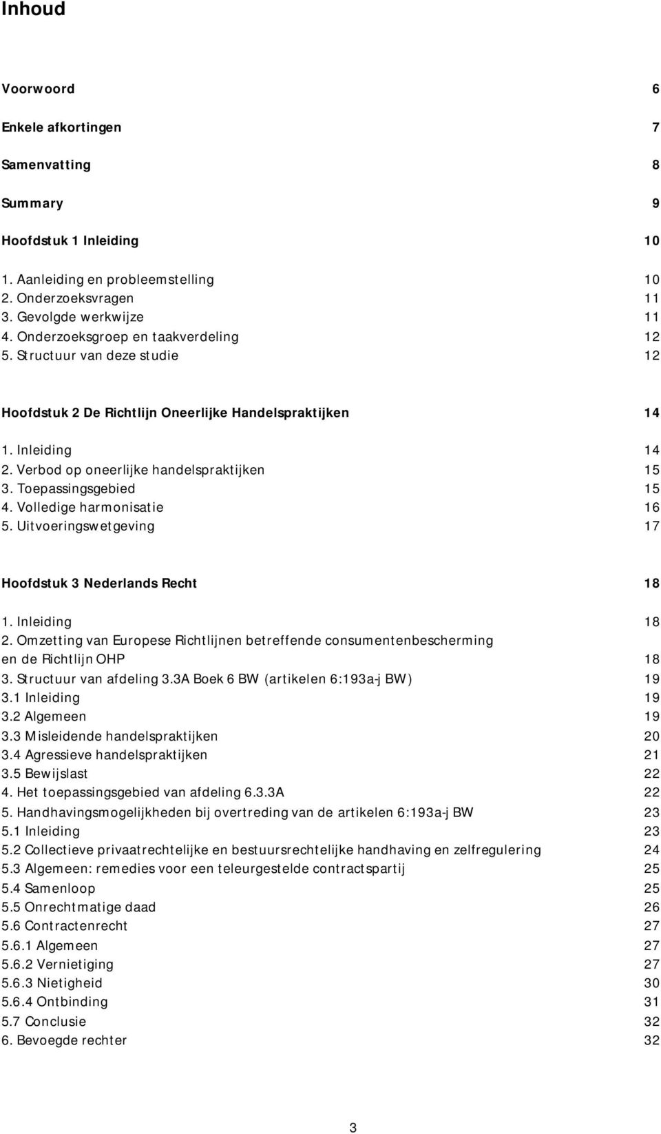 Toepassingsgebied 15 4. Volledige harmonisatie 16 5. Uitvoeringswetgeving 17 Hoofdstuk 3 Nederlands Recht 18 1. Inleiding 18 2.