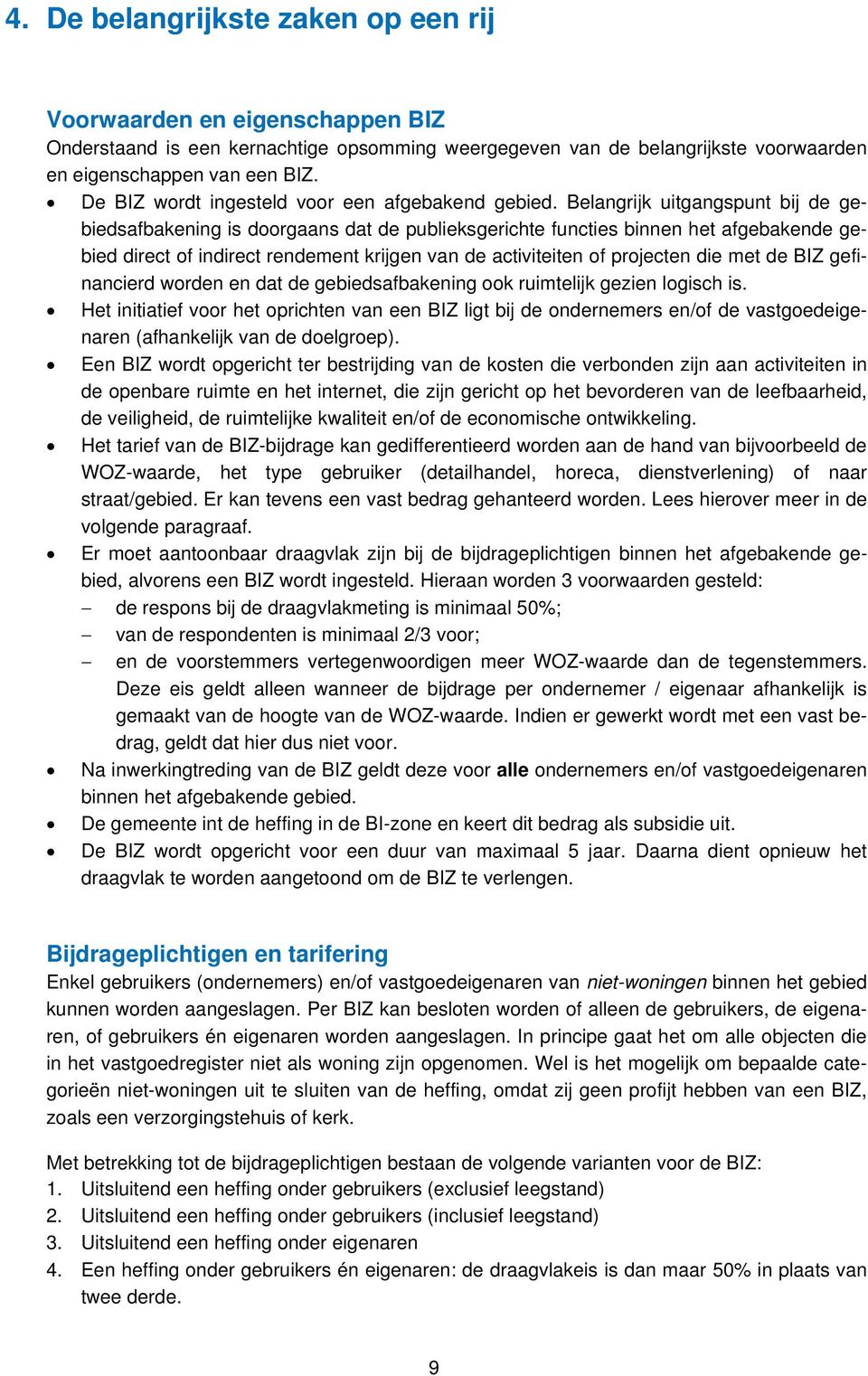 Belangrijk uitgangspunt bij de gebiedsafbakening is doorgaans dat de publieksgerichte functies binnen het afgebakende gebied direct of indirect rendement krijgen van de activiteiten of projecten die