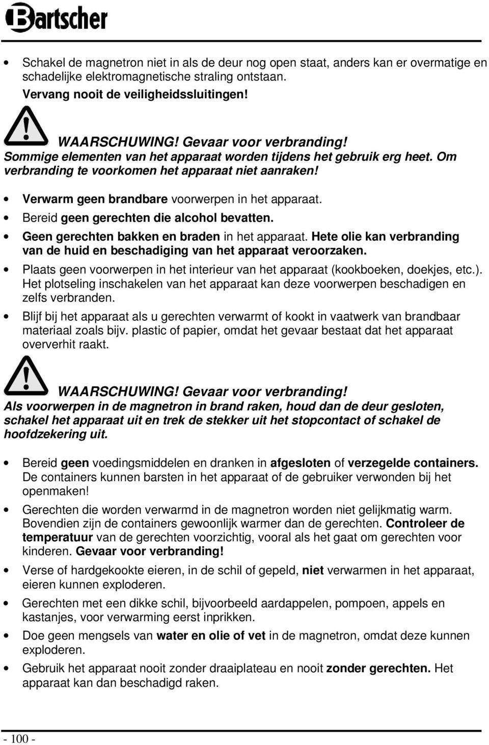 Bereid geen gerechten die alchl bevatten. Geen gerechten bakken en braden in het apparaat. Hete lie kan verbranding van de huid en beschadiging van het apparaat verrzaken.