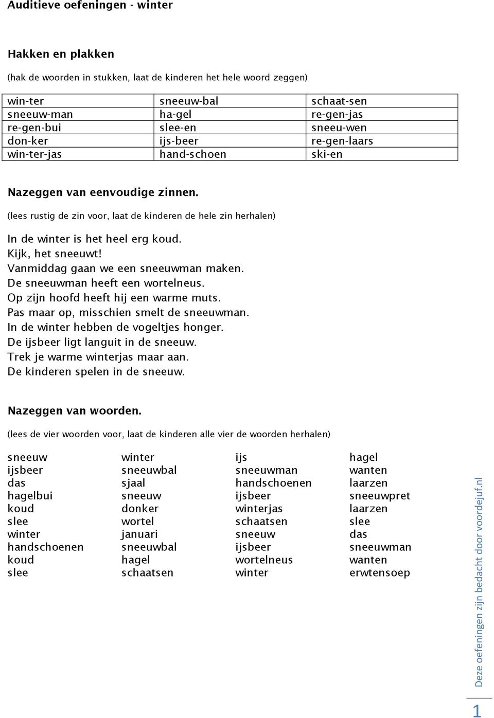 (lees rustig de zin voor, laat de kinderen de hele zin herhalen) In de winter is het heel erg koud. Kijk, het sneeuwt! Vanmiddag gaan we een sneeuwman maken. De sneeuwman heeft een wortelneus.