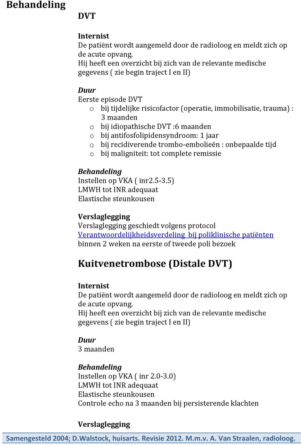 bij idiopathische DVT :6 maanden o bij antifosfolipidensyndroom: jaar o bij recidiverende trombo- embolieën : onbepaalde tijd o bij maligniteit: tot complete remissie Behandeling Instellen op VKA (