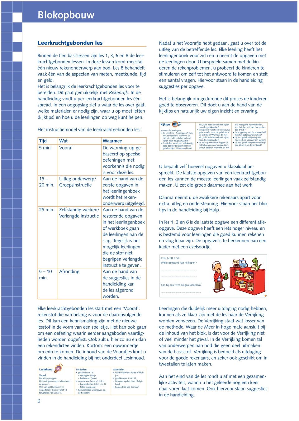 In deze lessen komt meestl één nieuw rekenonderwerp n od. Les ehndelt vk één vn de specten vn meten, meetkunde, tijd en geld. Het is elngrijk de leerkrchtgeonden les voor te ereiden.