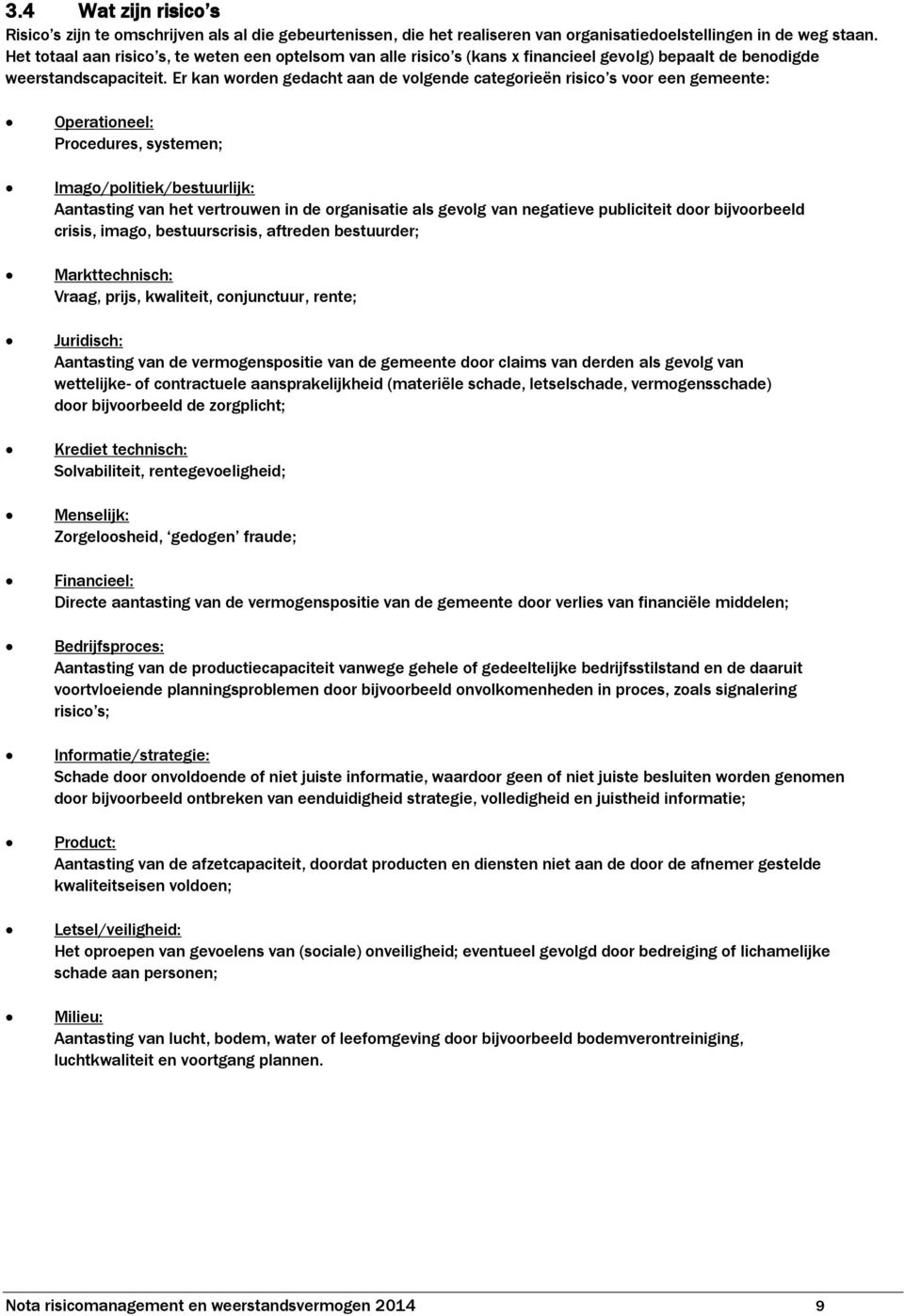 Er kan worden gedacht aan de volgende categorieën risico s voor een gemeente: Operationeel: Procedures, systemen; Imago/politiek/bestuurlijk: Aantasting van het vertrouwen in de organisatie als