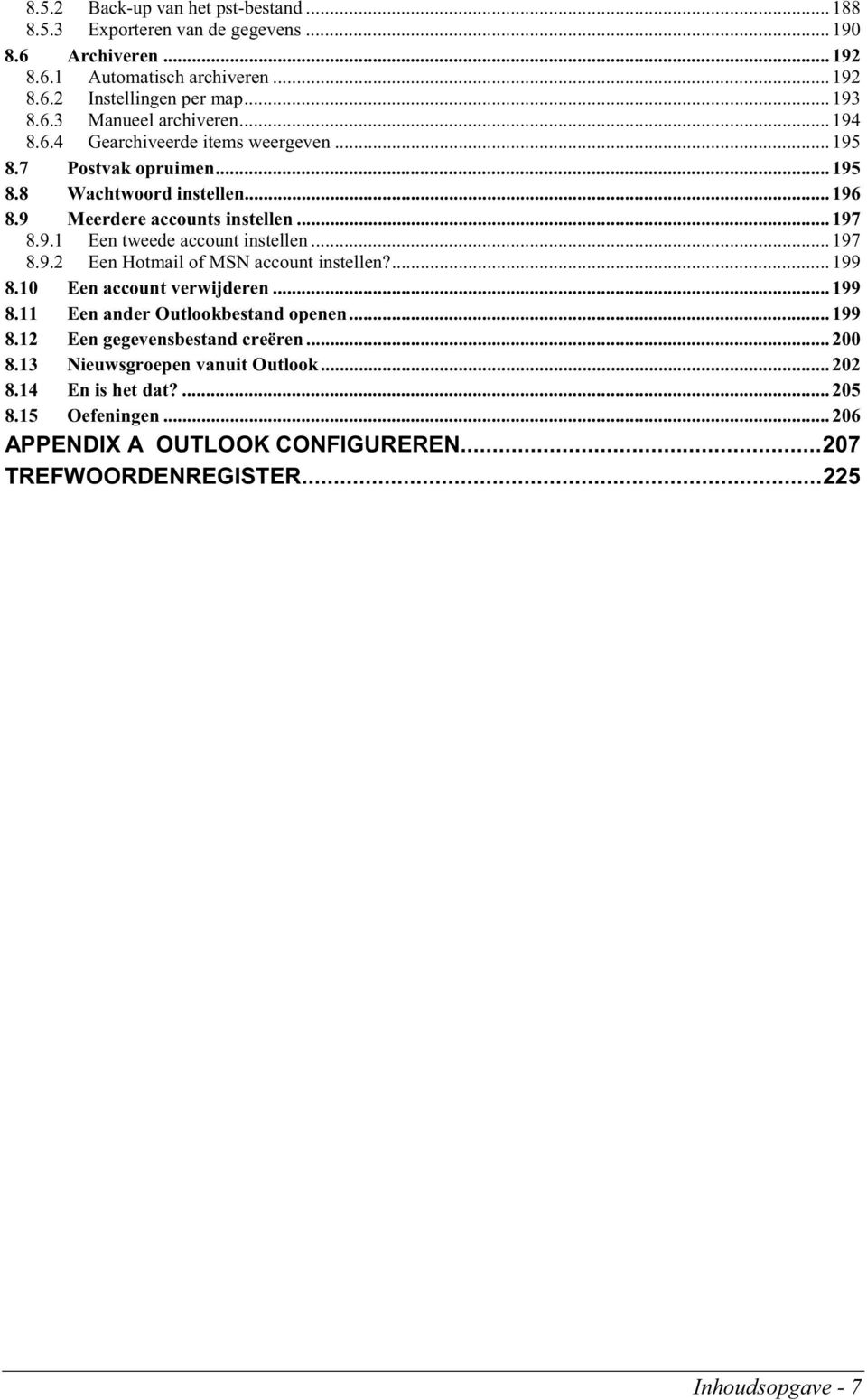 .. 197 8.9.2 Een Hotmail of MSN account instellen?... 199 8.10 Een account verwijderen... 199 8.11 Een ander Outlookbestand openen... 199 8.12 Een gegevensbestand creëren... 200 8.