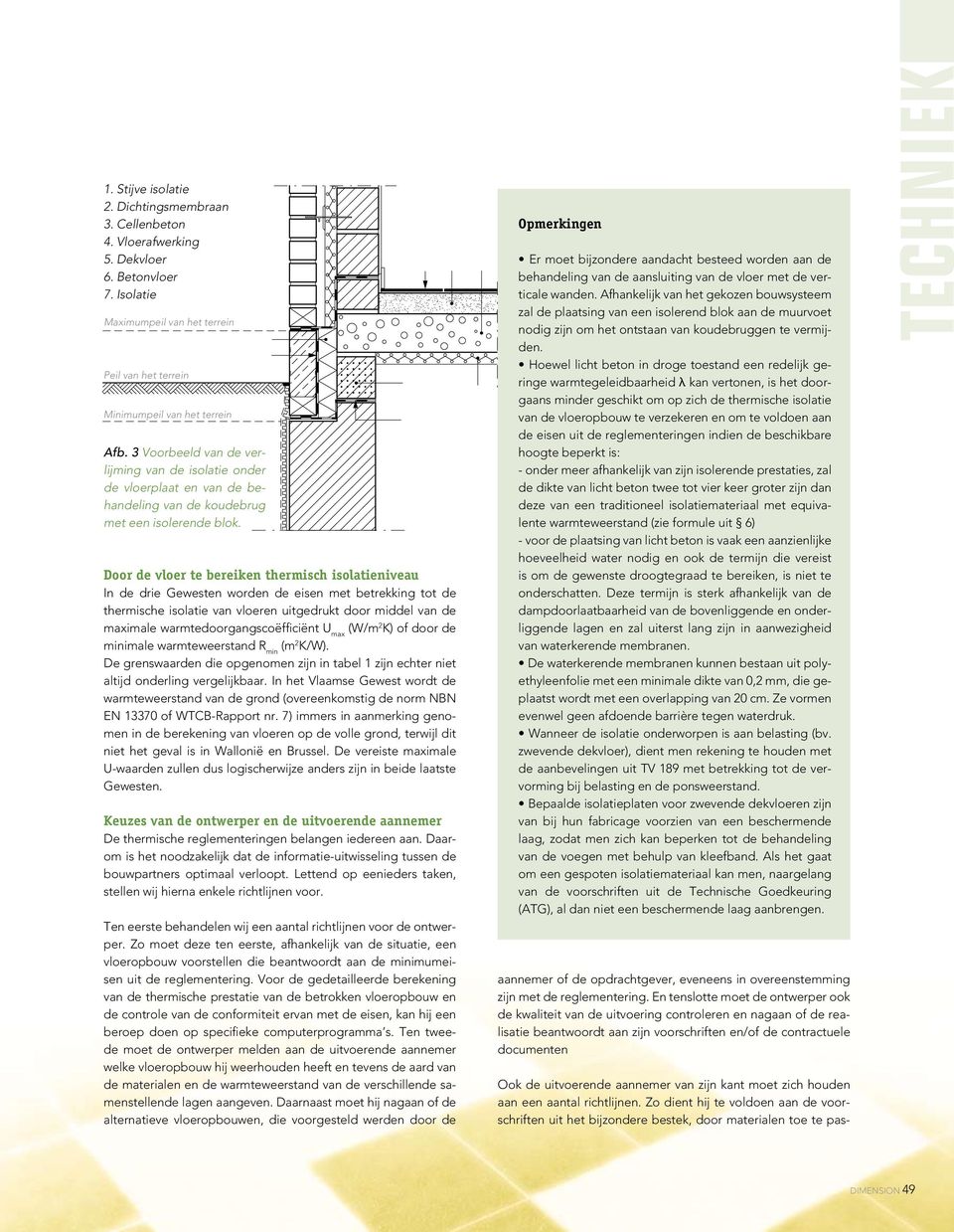 Door de vloer te bereiken thermisch isolatieniveau In de drie Gewesten worden de eisen met betrekking tot de thermische isolatie van vloeren uitgedrukt door middel van de maximale