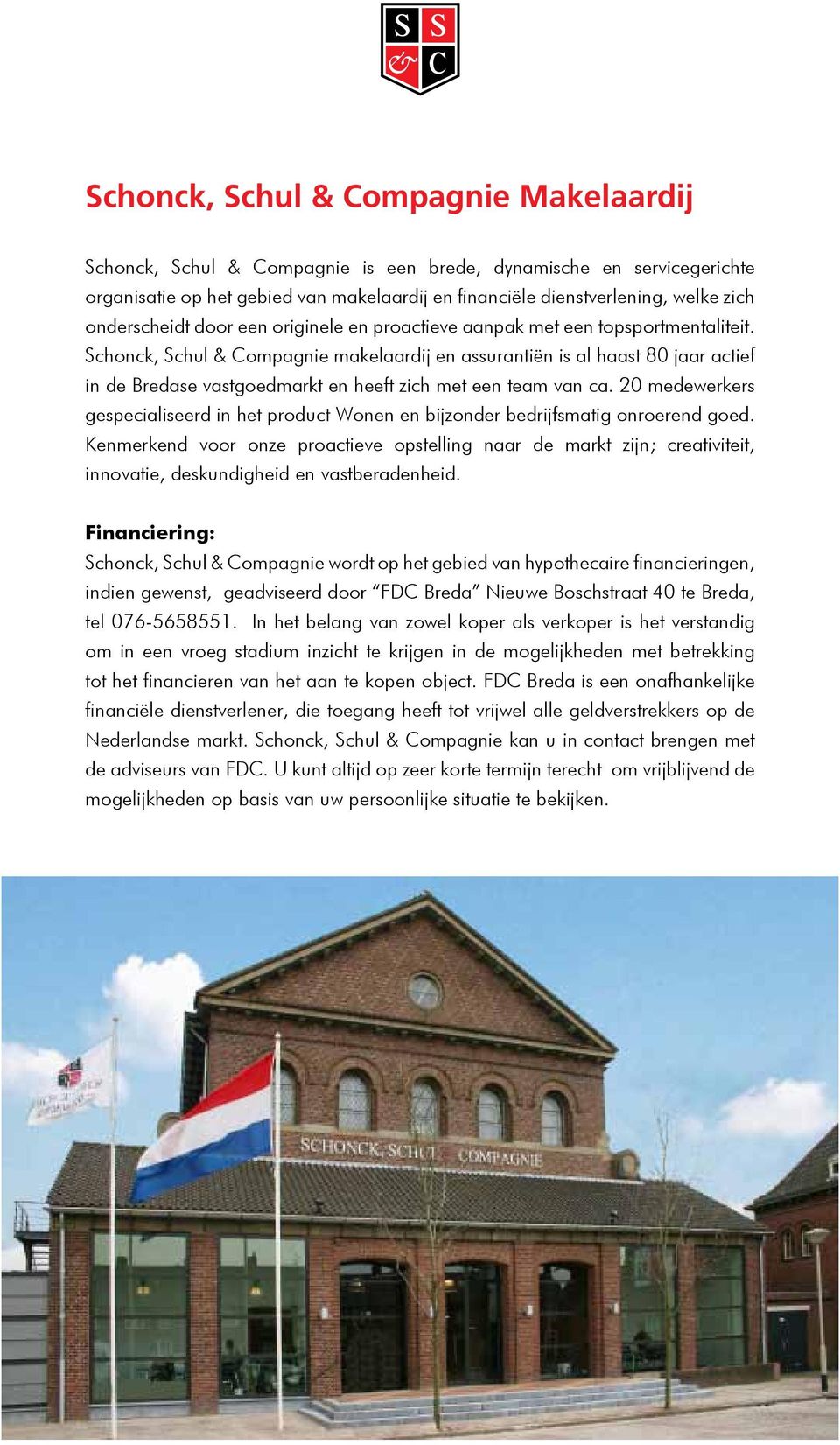Schonck, Schul & Compagnie makelaardij en assurantiën is al haast 80 jaar actief in de Bredase vastgoedmarkt en heeft zich met een team van ca.