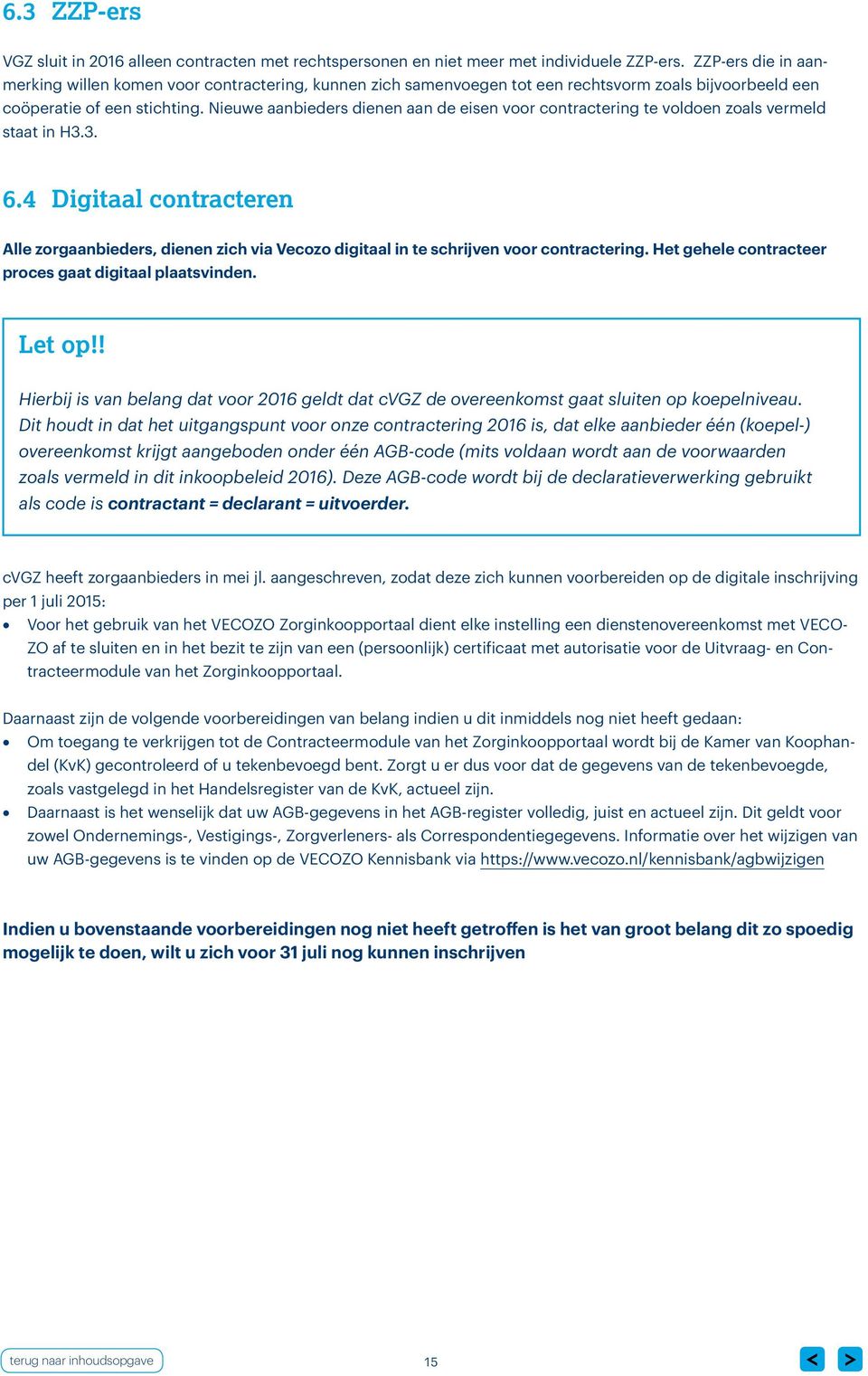 Nieuwe aanbieders dienen aan de eisen voor contractering te voldoen zoals vermeld staat in H3.3. 6.