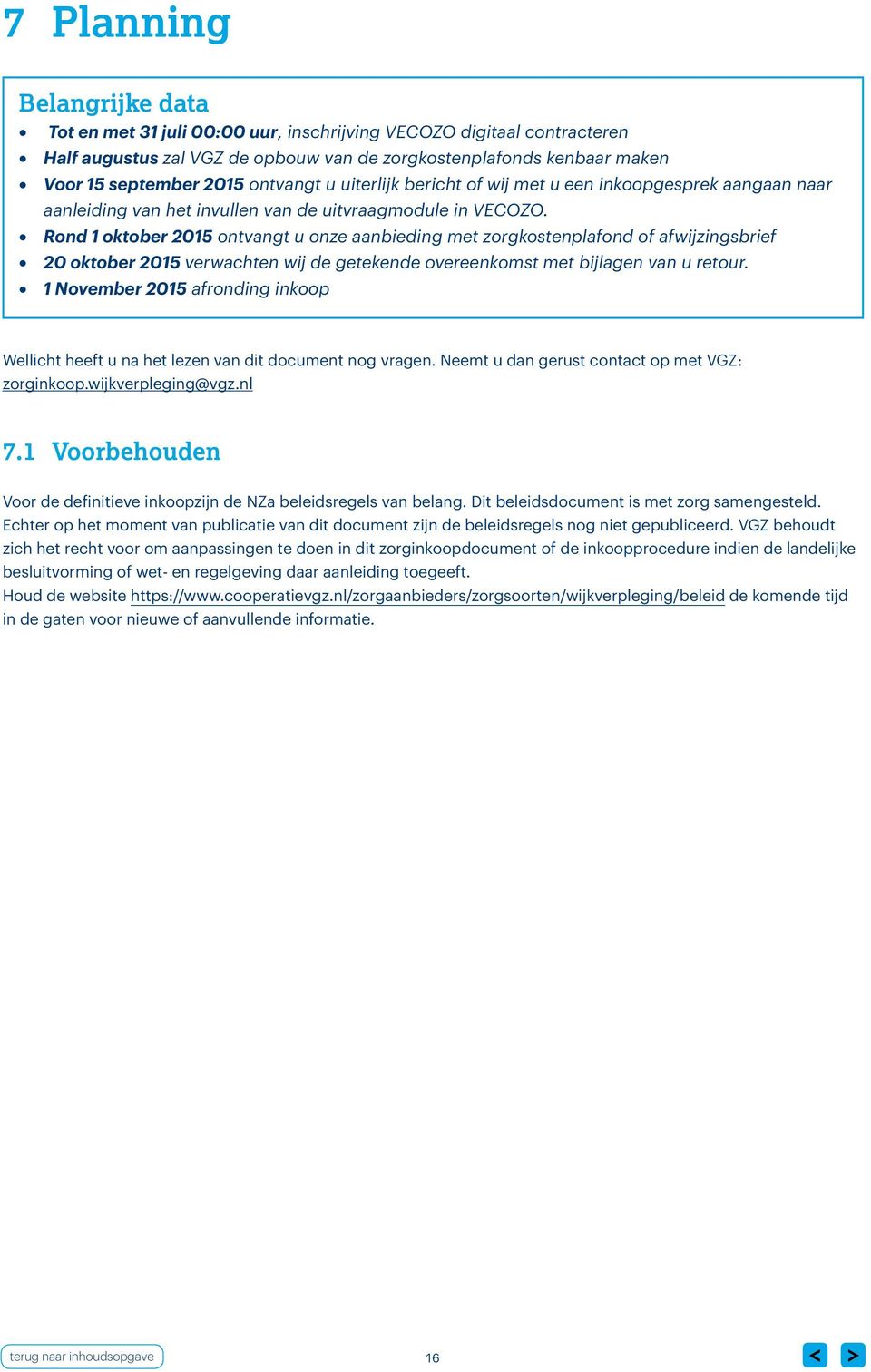 Rond 1 oktober 2015 ontvangt u onze aanbieding met zorgkostenplafond of afwijzingsbrief 20 oktober 2015 verwachten wij de getekende overeenkomst met bijlagen van u retour.