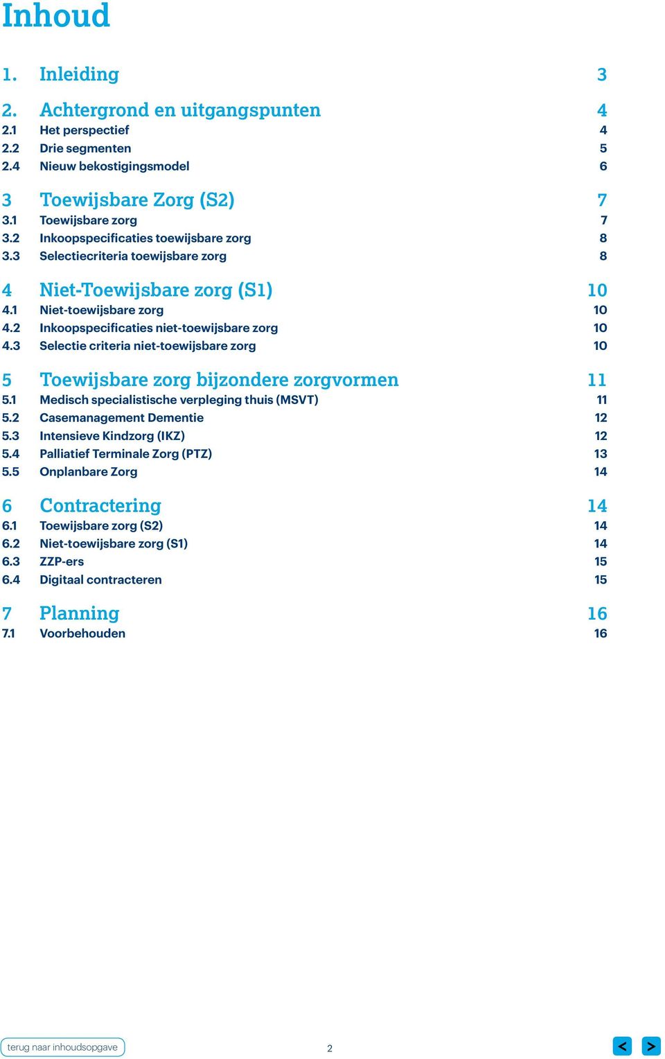 3 Selectie criteria niet-toewijsbare zorg 10 5 Toewijsbare zorg bijzondere zorgvormen 11 5.1 Medisch specialistische verpleging thuis (MSVT) 11 5.2 Casemanagement Dementie 12 5.